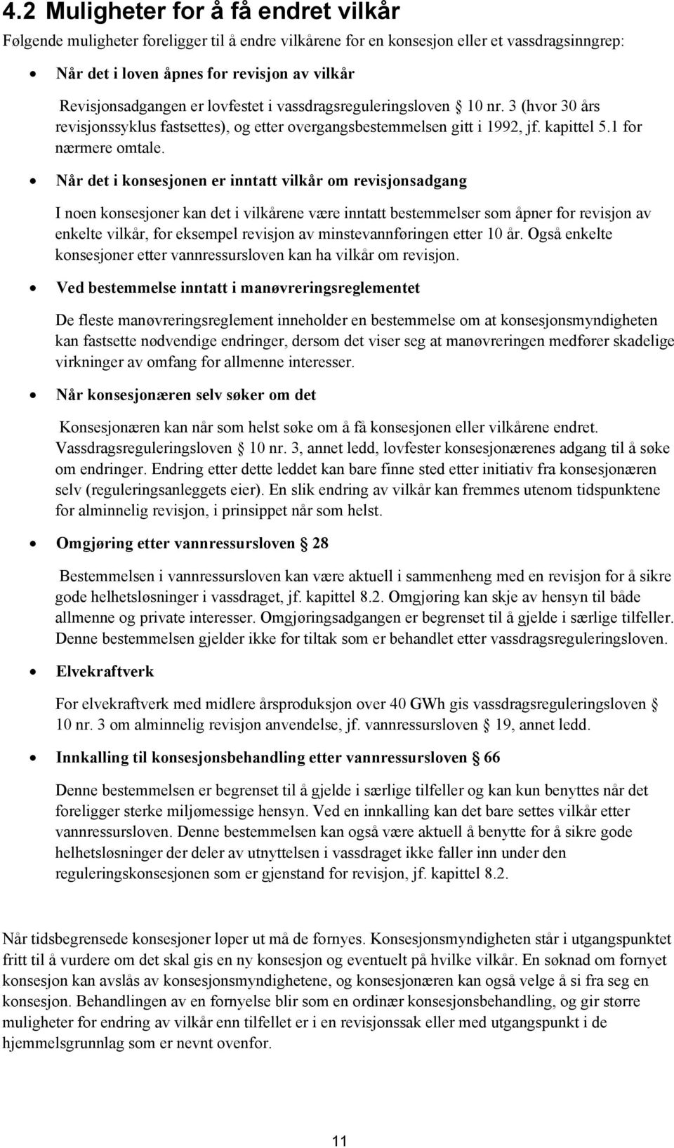 Når det i konsesjonen er inntatt vilkår om revisjonsadgang I noen konsesjoner kan det i vilkårene være inntatt bestemmelser som åpner for revisjon av enkelte vilkår, for eksempel revisjon av