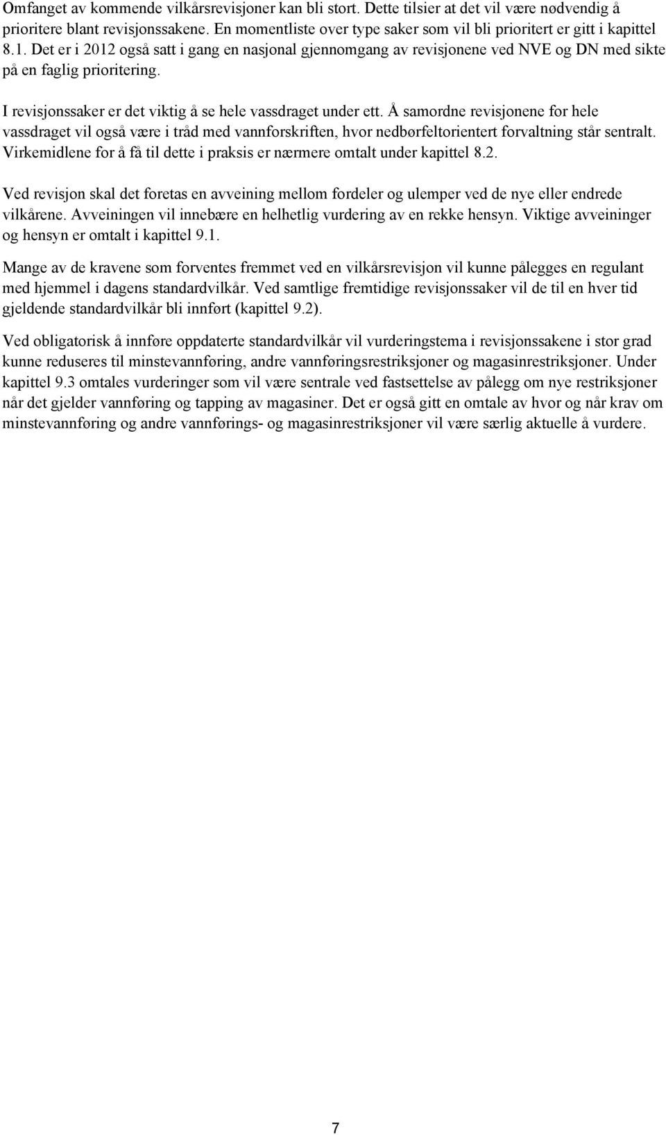 I revisjonssaker er det viktig å se hele vassdraget under ett. Å samordne revisjonene for hele vassdraget vil også være i tråd med vannforskriften, hvor nedbørfeltorientert forvaltning står sentralt.