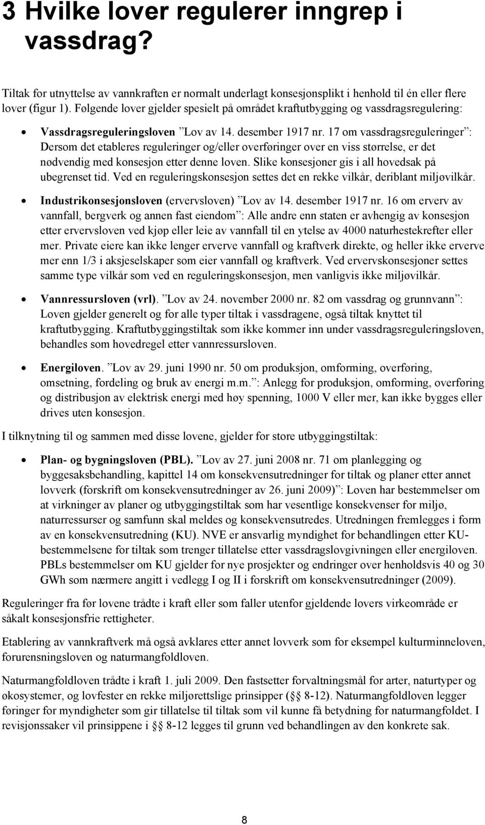 17 om vassdragsreguleringer : Dersom det etableres reguleringer og/eller overføringer over en viss størrelse, er det nødvendig med konsesjon etter denne loven.