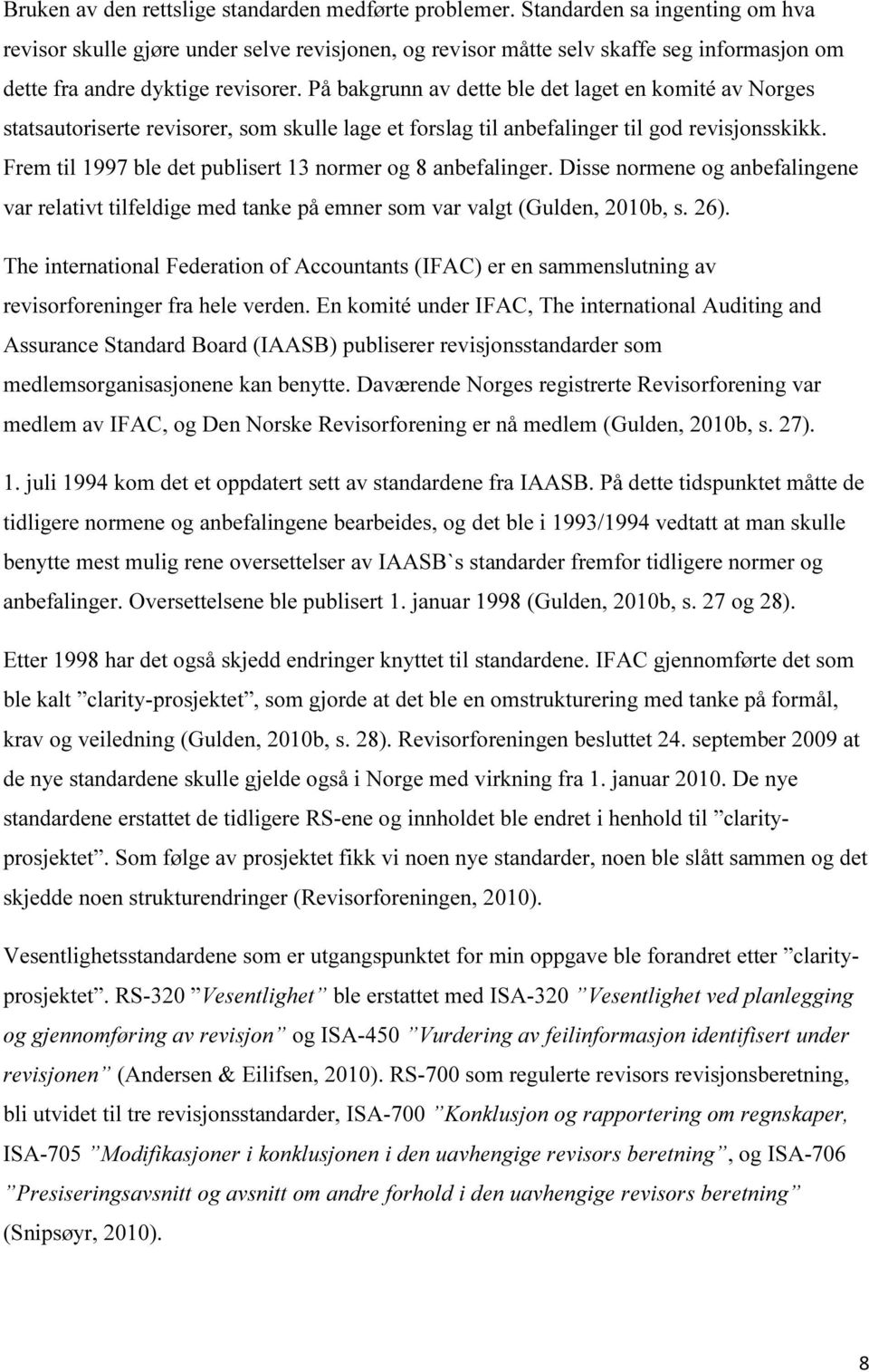 På bakgrunn av dette ble det laget en komité av Norges statsautoriserte revisorer, som skulle lage et forslag til anbefalinger til god revisjonsskikk.