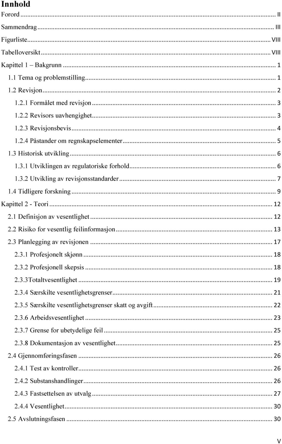 4 Tidligere forskning... 9 Kapittel 2 - Teori... 12 2.1 Definisjon av vesentlighet... 12 2.2 Risiko for vesentlig feilinformasjon... 13 2.3 Planlegging av revisjonen... 17 2.3.1 Profesjonelt skjønn.