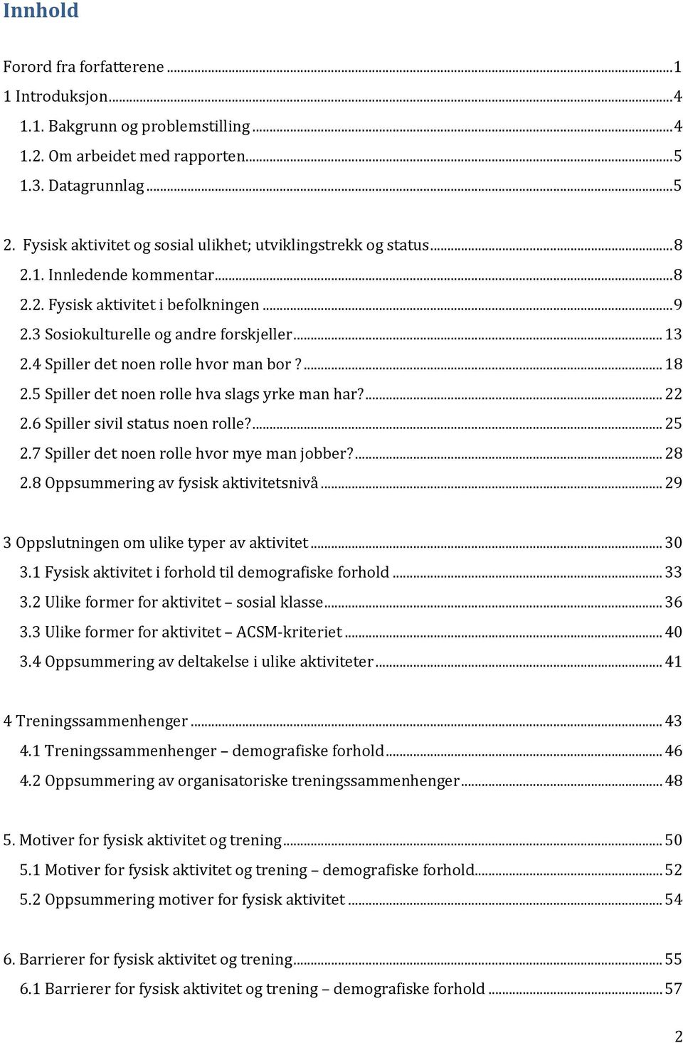 4 Spiller det noen rolle hvor man bor?... 18 2.5 Spiller det noen rolle hva slags yrke man har?... 22 2.6 Spiller sivil status noen rolle?... 25 2.7 Spiller det noen rolle hvor mye man jobber?... 28 2.