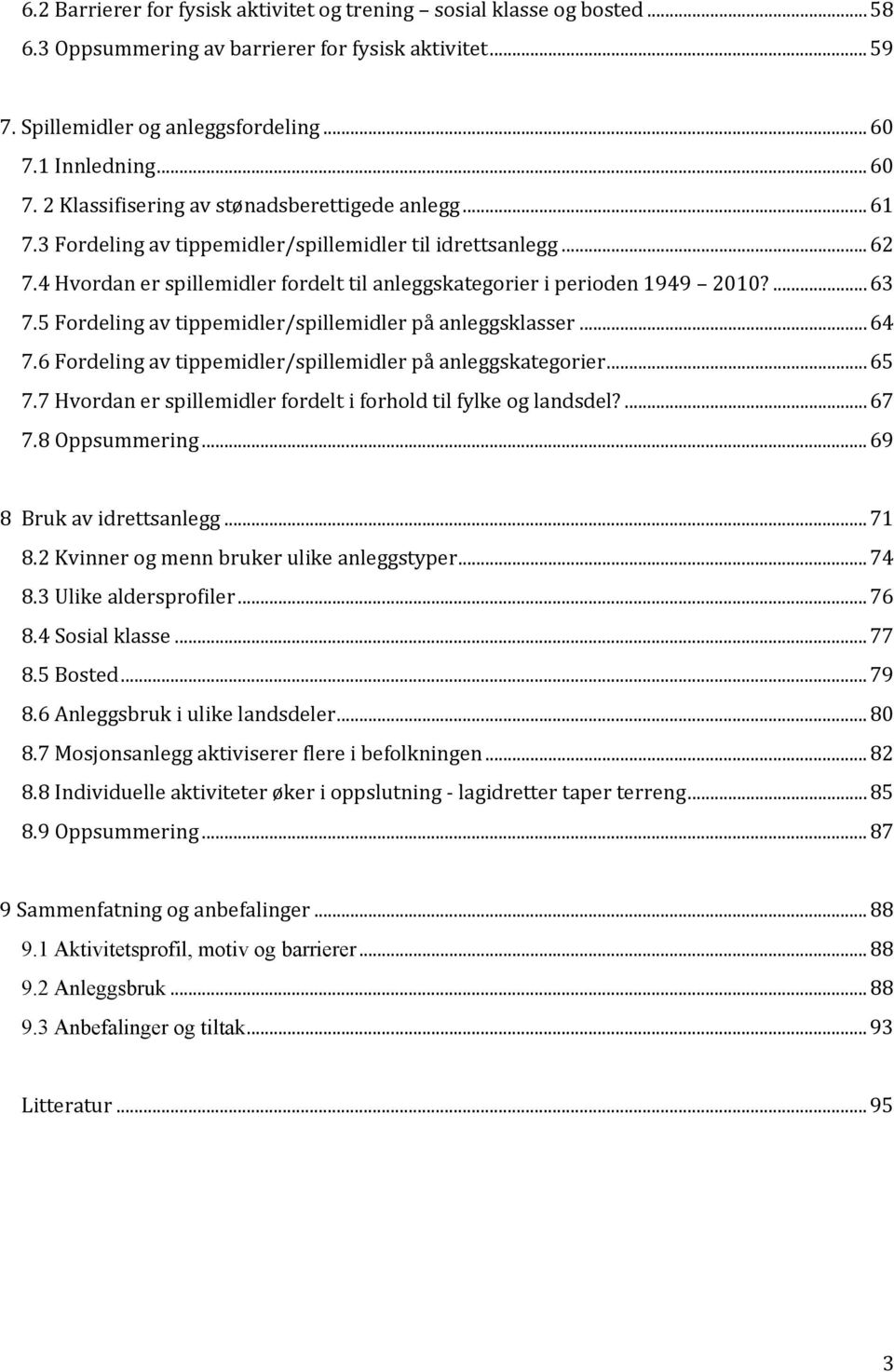 4 Hvordan er spillemidler fordelt til anleggskategorier i perioden 1949 1?... 63 7.5 Fordeling av tippemidler/spillemidler på anleggsklasser... 64 7.