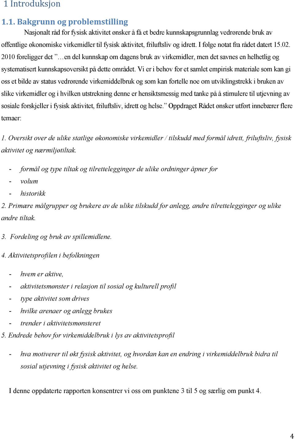 1 foreligger det en del kunnskap om dagens bruk av virkemidler, men det savnes en helhetlig og systematisert kunnskapsoversikt på dette området.