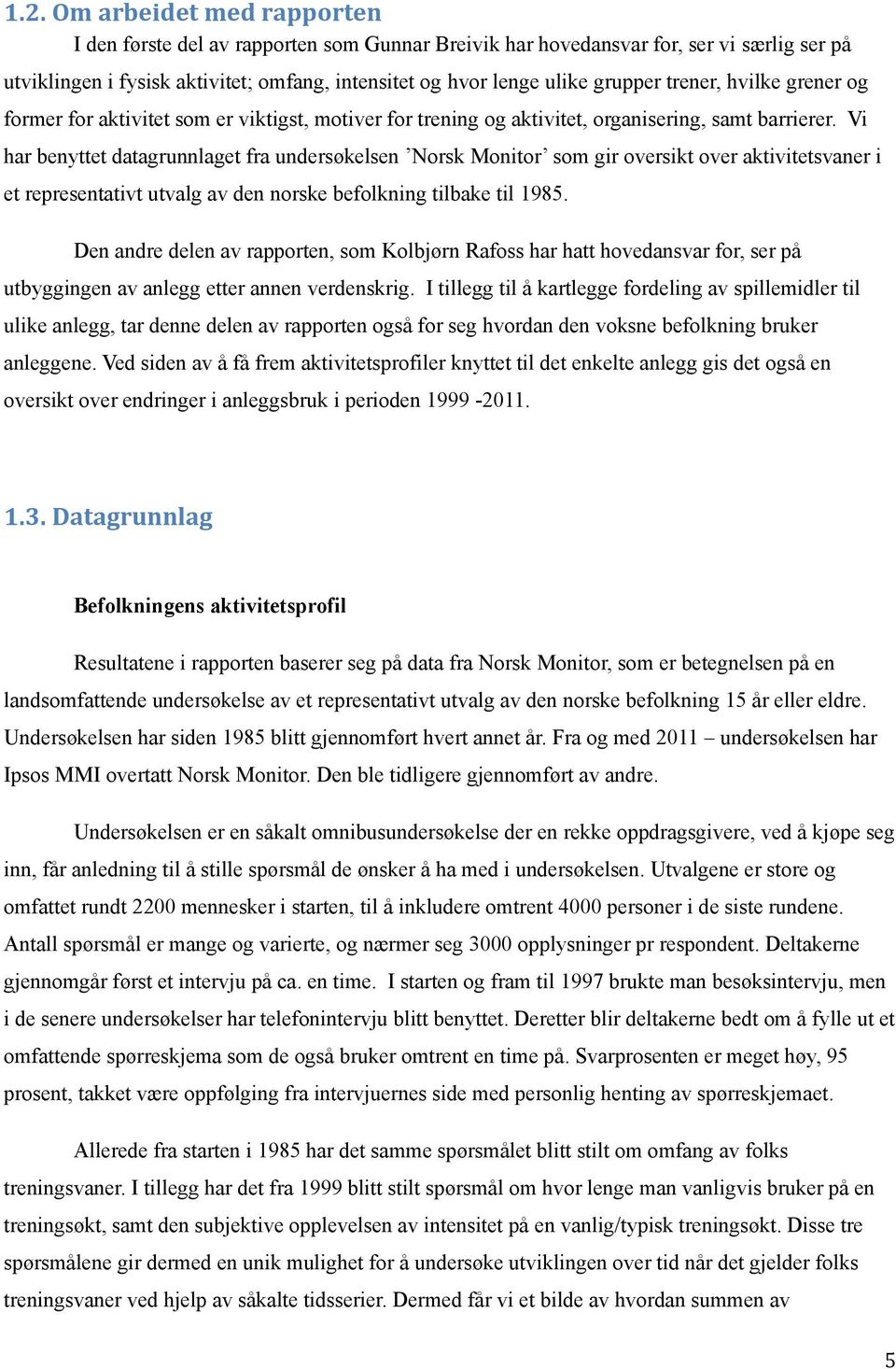 Vi har benyttet datagrunnlaget fra undersøkelsen Norsk Monitor som gir oversikt over aktivitetsvaner i et representativt utvalg av den norske befolkning tilbake til 1985.