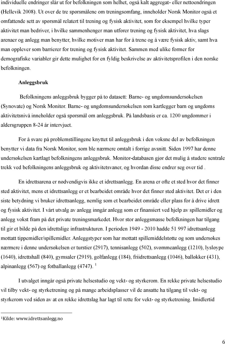 bedriver, i hvilke sammenhenger man utfører trening og fysisk aktivitet, hva slags arenaer og anlegg man benytter, hvilke motiver man har for å trene og å være fysisk aktiv, samt hva man opplever som