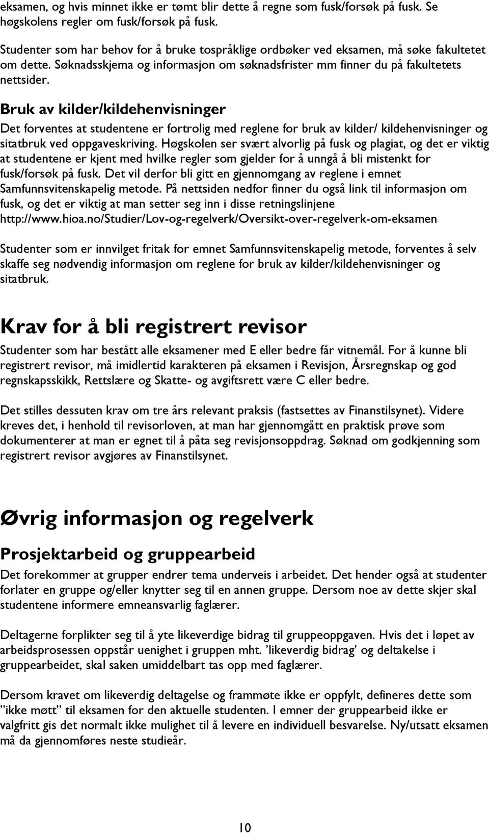 Bruk av kilder/kildehenvisninger Det forventes at studentene er fortrolig med reglene for bruk av kilder/ kildehenvisninger og sitatbruk ved oppgaveskriving.