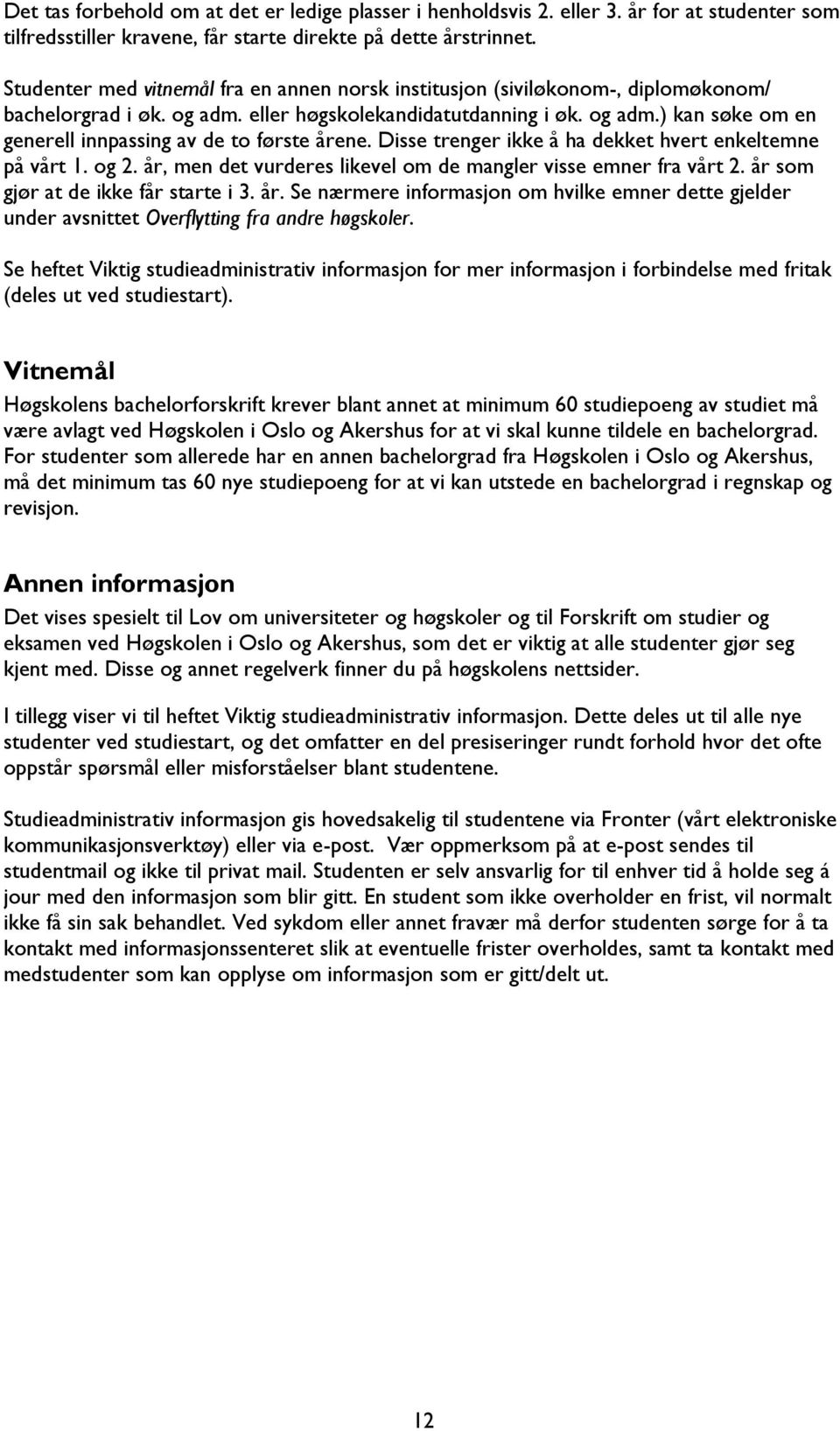 Disse trenger ikke å ha dekket hvert enkeltemne på vårt 1. og 2. år, men det vurderes likevel om de mangler visse emner fra vårt 2. år som gjør at de ikke får starte i 3. år. Se nærmere informasjon om hvilke emner dette gjelder under avsnittet Overflytting fra andre høgskoler.