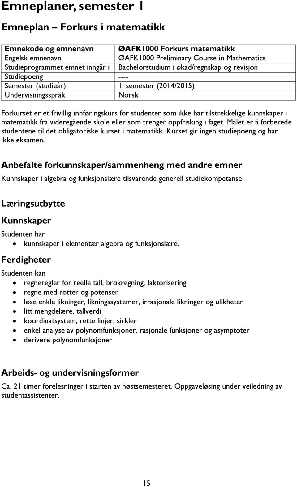 semester (2014/2015) Undervisningsspråk Norsk Forkurset er et frivillig innføringskurs for studenter som ikke har tilstrekkelige kunnskaper i matematikk fra videregående skole eller som trenger