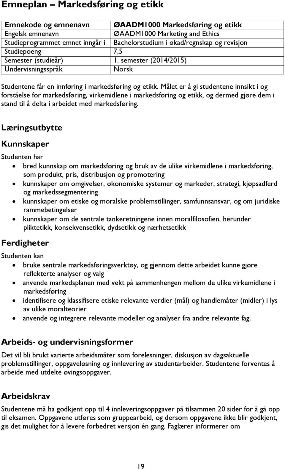 Målet er å gi studentene innsikt i og forståelse for markedsføring, virkemidlene i markedsføring og etikk, og dermed gjøre dem i stand til å delta i arbeidet med markedsføring.