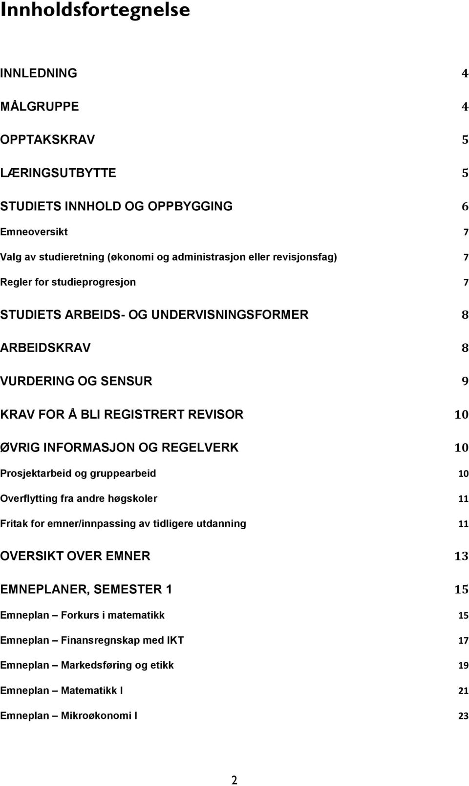 INFORMASJON OG REGELVERK 10 Prosjektarbeid og gruppearbeid 10 Overflytting fra andre høgskoler 11 Fritak for emner/innpassing av tidligere utdanning 11 OVERSIKT OVER EMNER 13