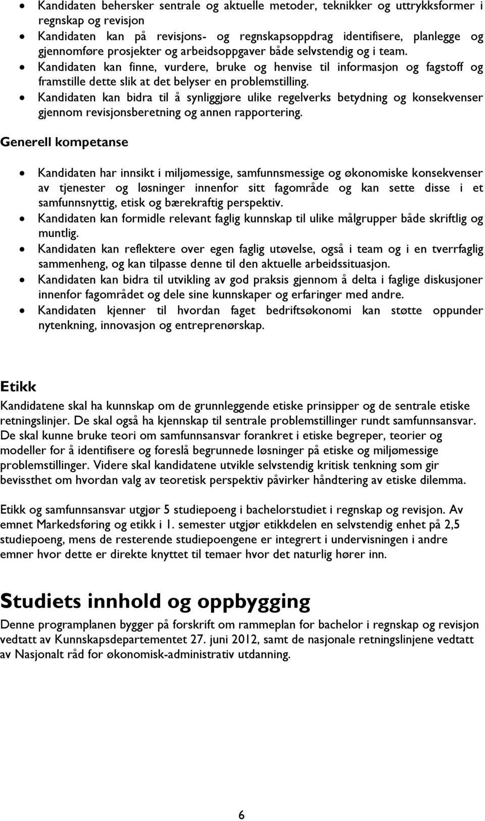 Kandidaten kan bidra til å synliggjøre ulike regelverks betydning og konsekvenser gjennom revisjonsberetning og annen rapportering.