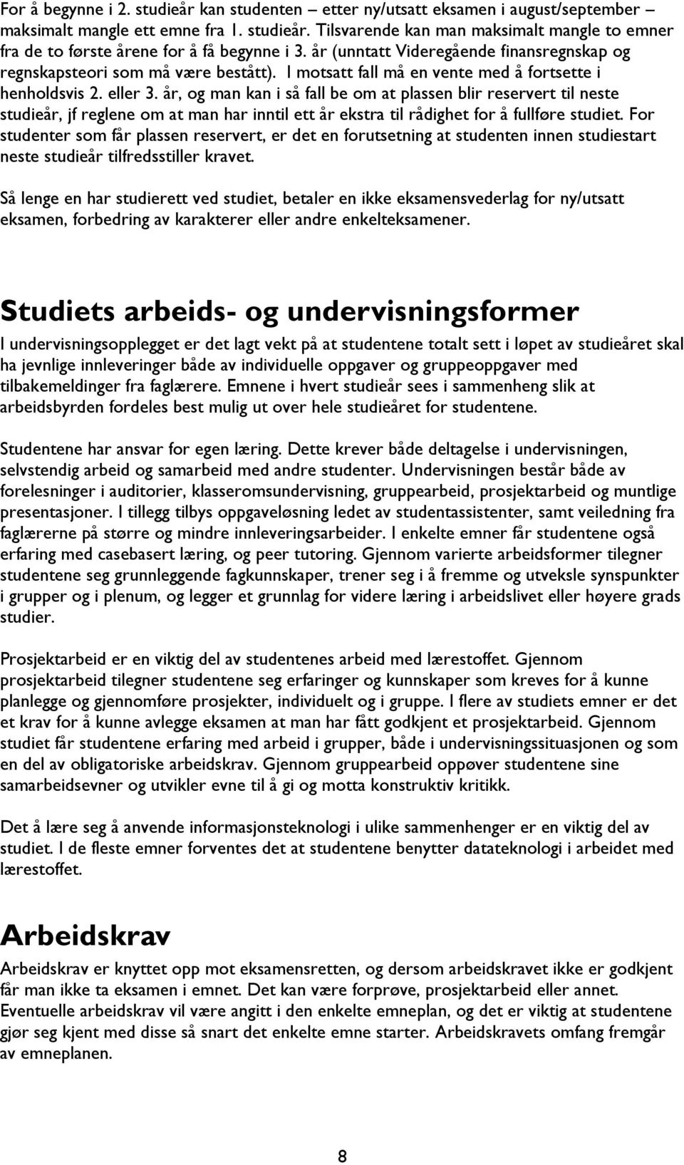 år, og man kan i så fall be om at plassen blir reservert til neste studieår, jf reglene om at man har inntil ett år ekstra til rådighet for å fullføre studiet.