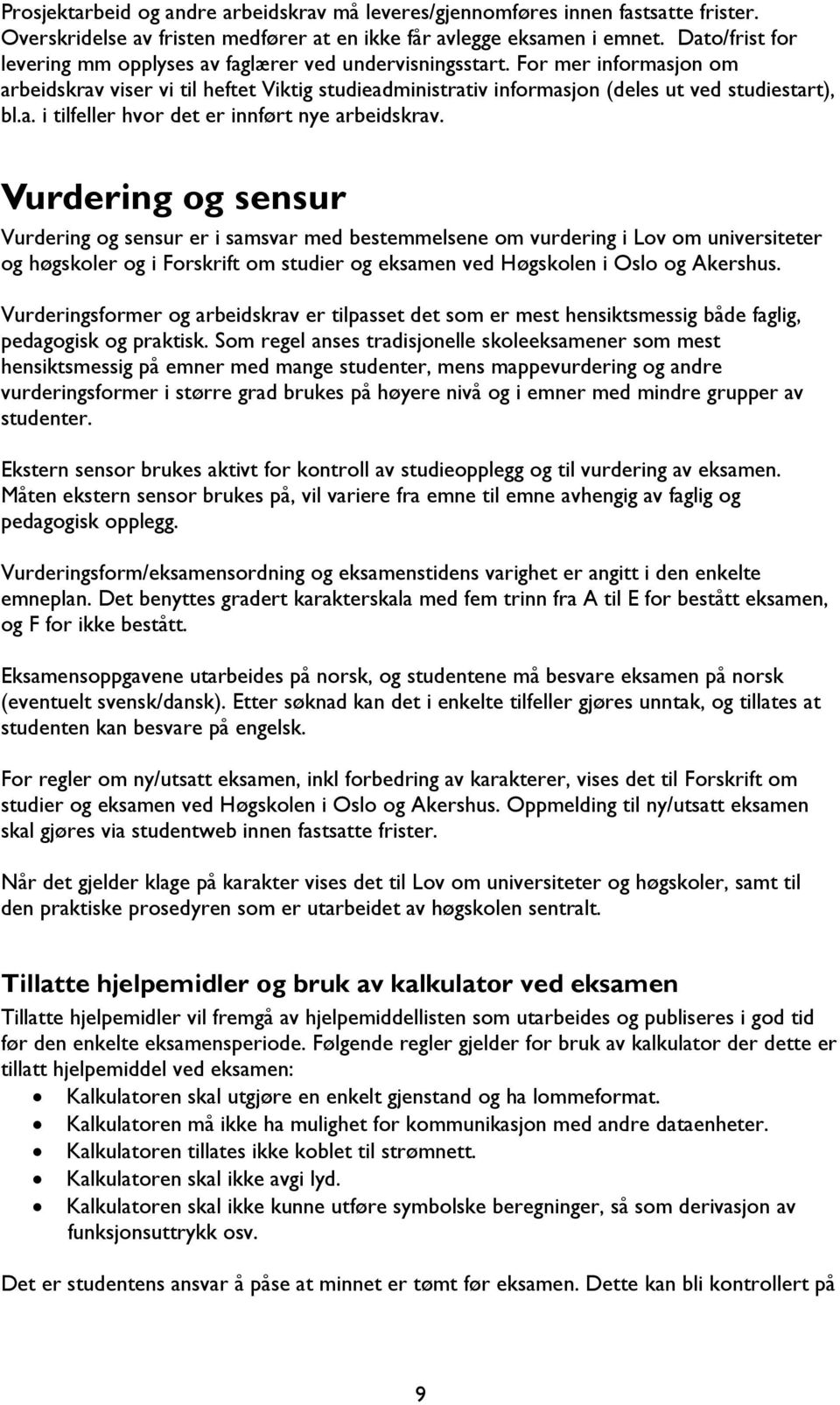 Vurdering og sensur Vurdering og sensur er i samsvar med bestemmelsene om vurdering i Lov om universiteter og høgskoler og i Forskrift om studier og eksamen ved Høgskolen i Oslo og Akershus.