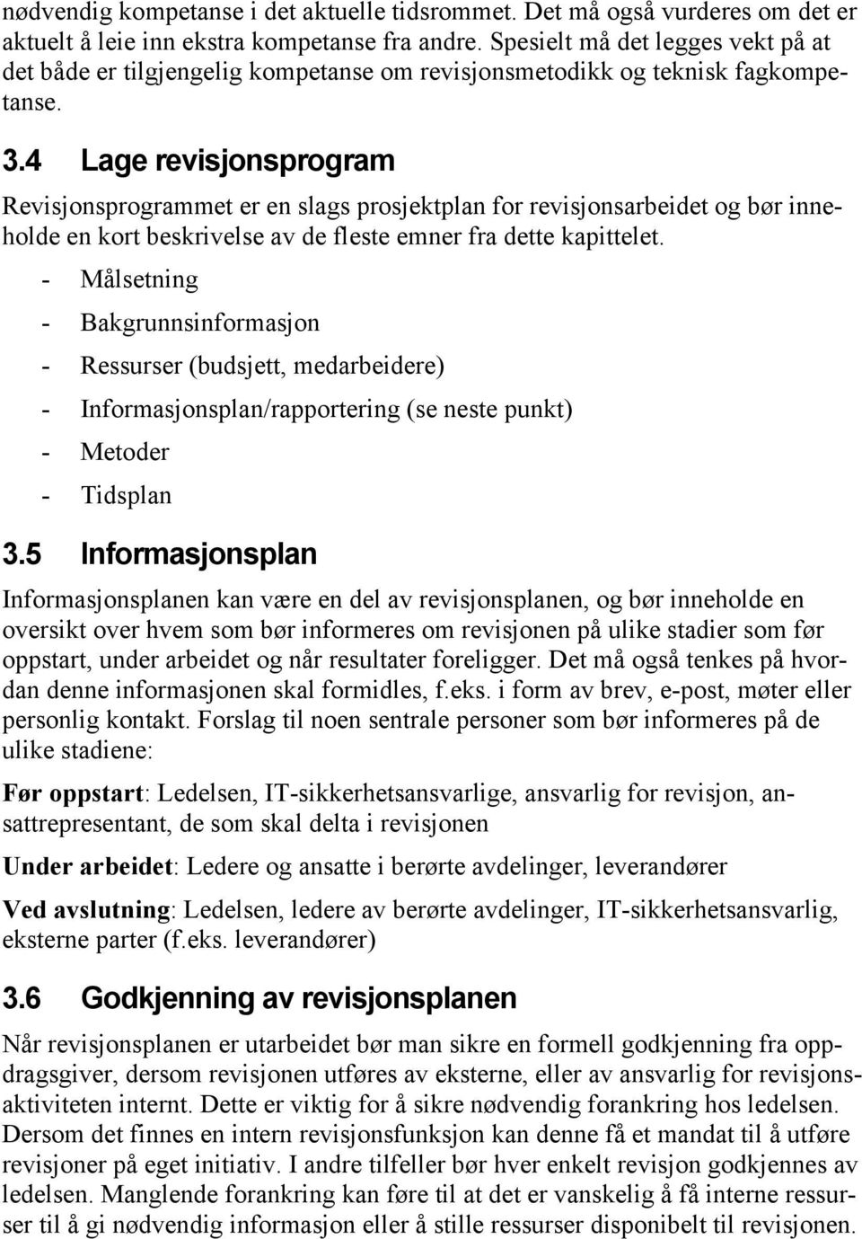 4 Lage revisjonsprogram Revisjonsprogrammet er en slags prosjektplan for revisjonsarbeidet og bør inneholde en kort beskrivelse av de fleste emner fra dette kapittelet.