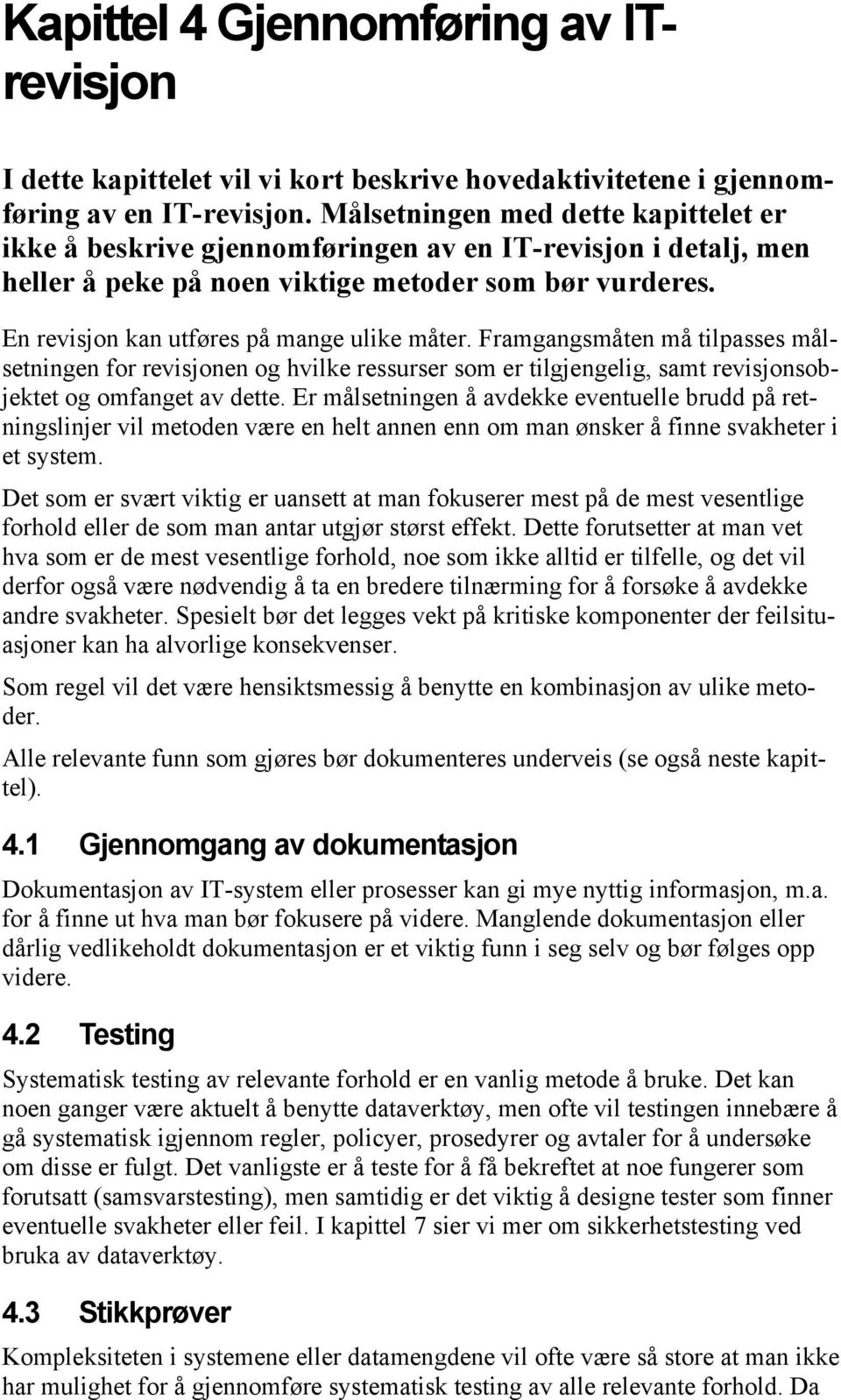 En revisjon kan utføres på mange ulike måter. Framgangsmåten må tilpasses målsetningen for revisjonen og hvilke ressurser som er tilgjengelig, samt revisjonsobjektet og omfanget av dette.