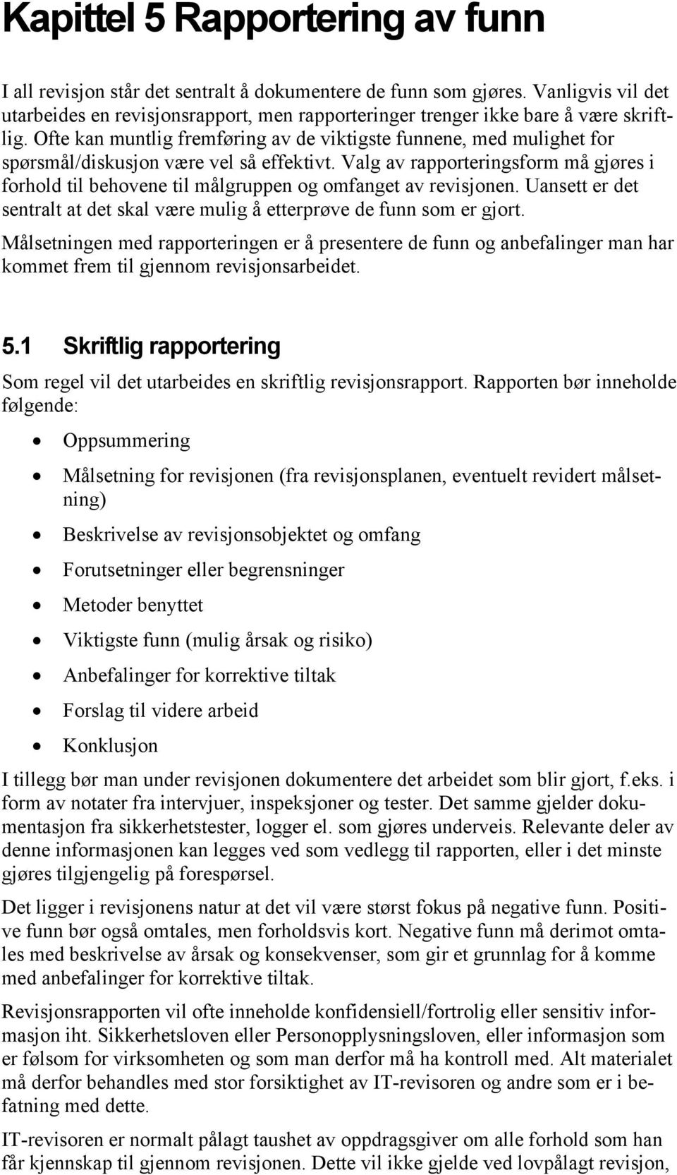 Ofte kan muntlig fremføring av de viktigste funnene, med mulighet for spørsmål/diskusjon være vel så effektivt.