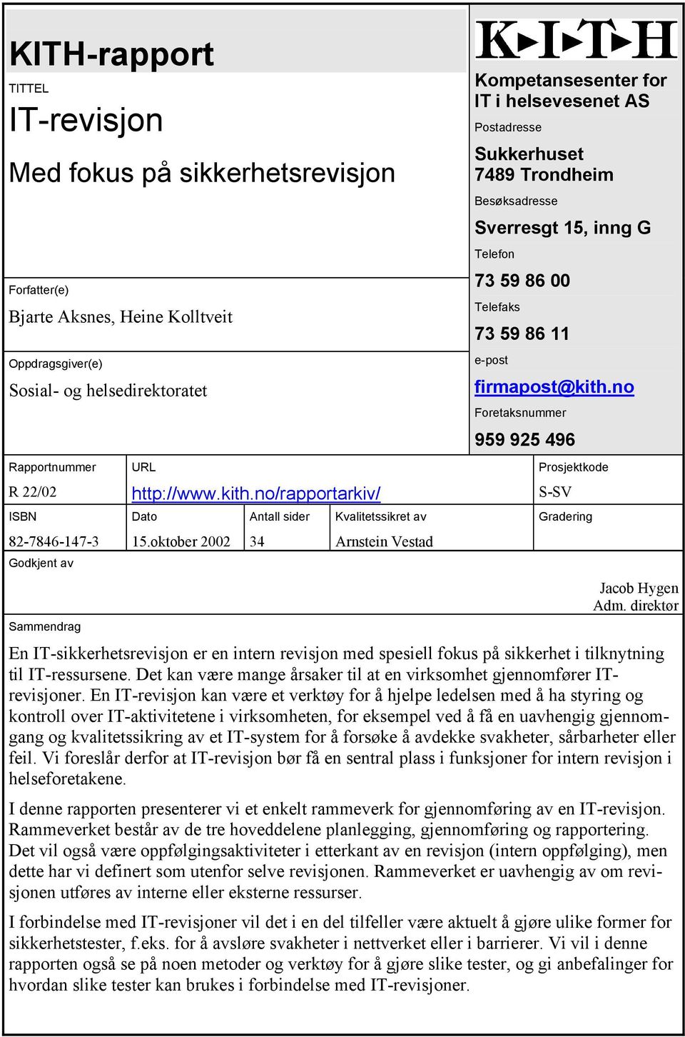 oktober 2002 Antall sider 34 Kvalitetssikret av Arnstein Vestad Kompetansesenter for IT i helsevesenet AS Postadresse Sukkerhuset 7489 Trondheim Besøksadresse Sverresgt 15, inng G Telefon 73 59 86 00