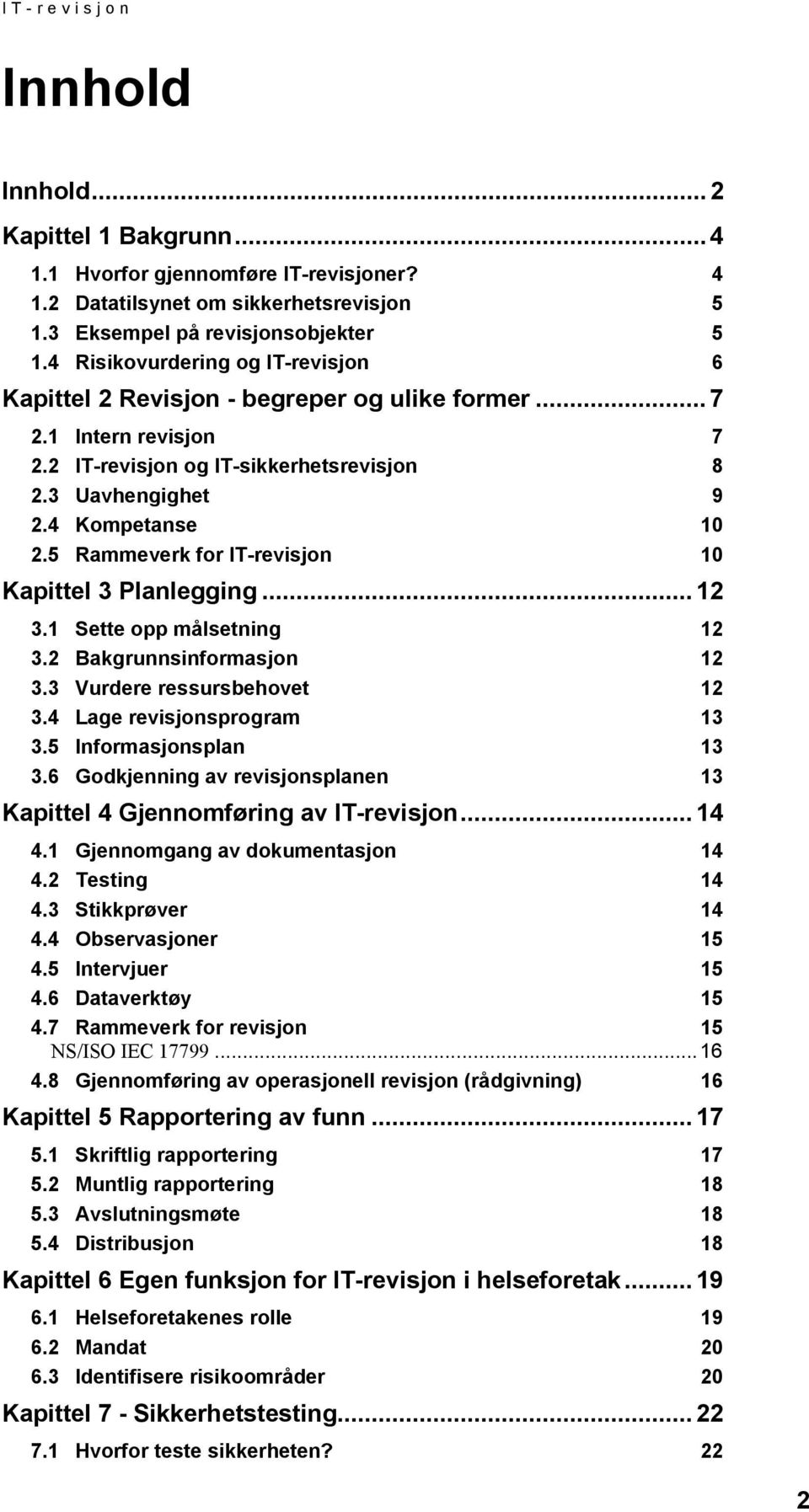 5 Rammeverk for IT-revisjon 10 Kapittel 3 Planlegging... 12 3.1 Sette opp målsetning 12 3.2 Bakgrunnsinformasjon 12 3.3 Vurdere ressursbehovet 12 3.4 Lage revisjonsprogram 13 3.