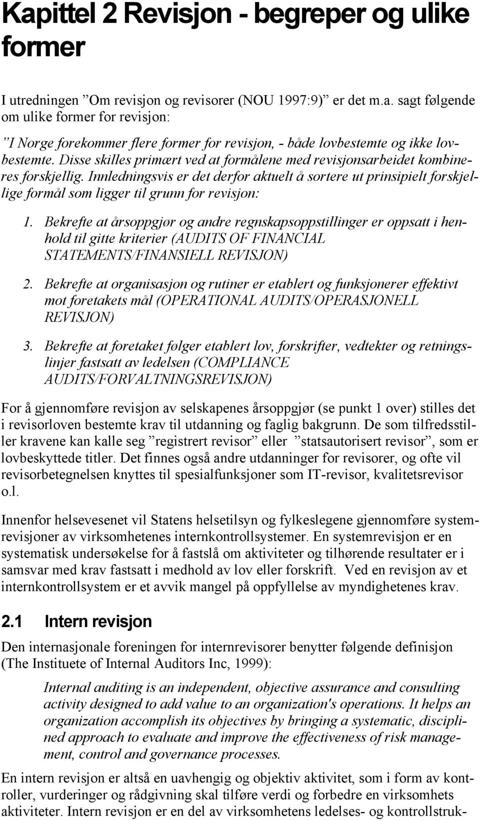 Innledningsvis er det derfor aktuelt å sortere ut prinsipielt forskjellige formål som ligger til grunn for revisjon: 1.