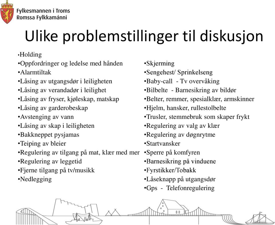 tilgang på tv/musikk Nedlegging Skjerming Sengehest/ Sprinkelseng Baby-call - Tv overvåking Bilbelte - Barnesikring av bildør Belter, remmer, spesialklær, armskinner Hjelm, hansker, rullestolbelte