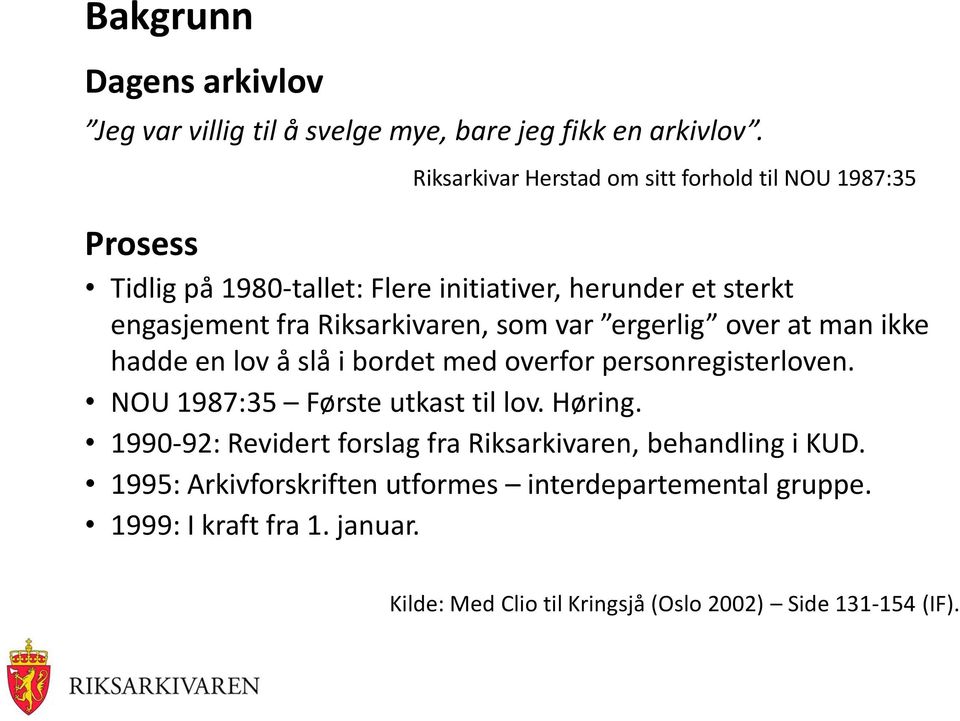 Riksarkivaren, som var ergerlig over at man ikke hadde en lov å slå i bordet med overfor personregisterloven. NOU 1987:35 Første utkast til lov.