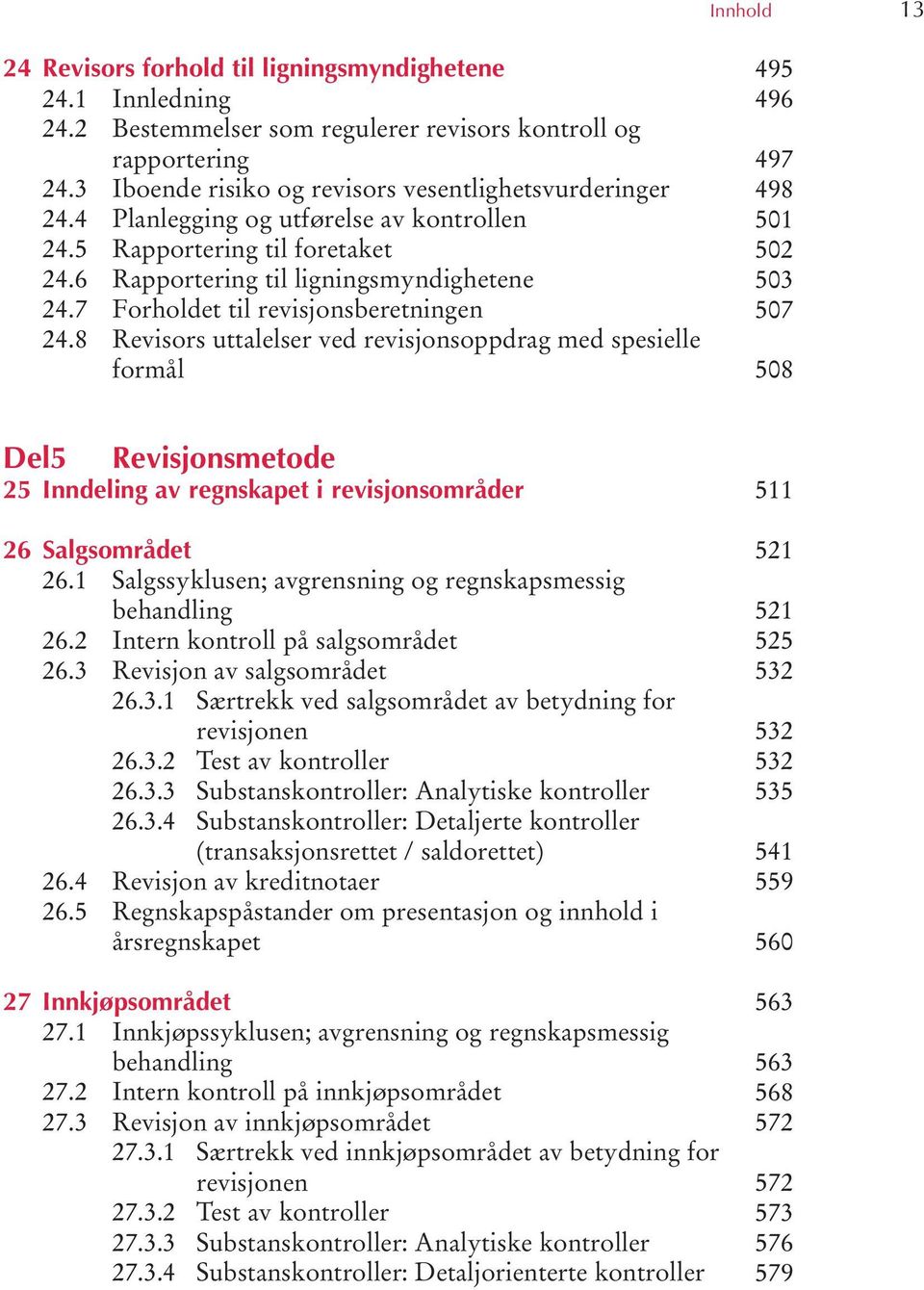 8 Revisors uttalelser ved revisjonsoppdrag med spesielle formål 495 496 497 498 501 502 503 507 508 Del5 Revisjonsmetode 25 Inndeling av regnskapet i revisjonsområder 26 Salgsområdet 26.