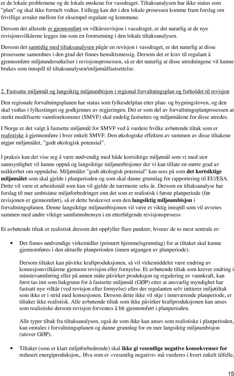 Dersom det allerede er gjennomført en vilkårsrevisjon i vassdraget, er det naturlig at de nye revisjonsvilkårene legges inn som en forutsetning i den lokale tiltaksanalysen.