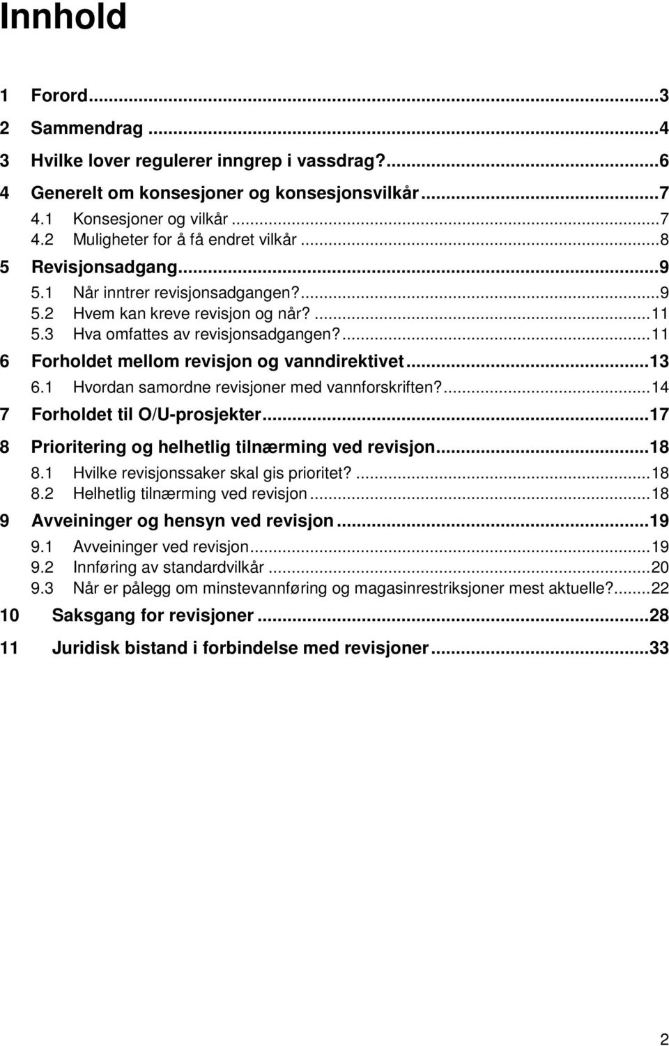 ..13 6.1 Hvordan samordne revisjoner med vannforskriften?...14 7 Forholdet til O/U-prosjekter...17 8 Prioritering og helhetlig tilnærming ved revisjon...18 8.