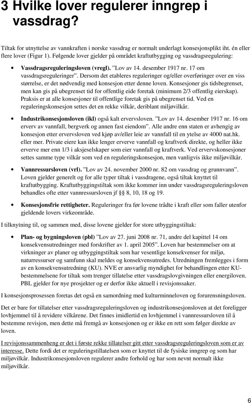 Dersom det etableres reguleringer og/eller overføringer over en viss størrelse, er det nødvendig med konsesjon etter denne loven.