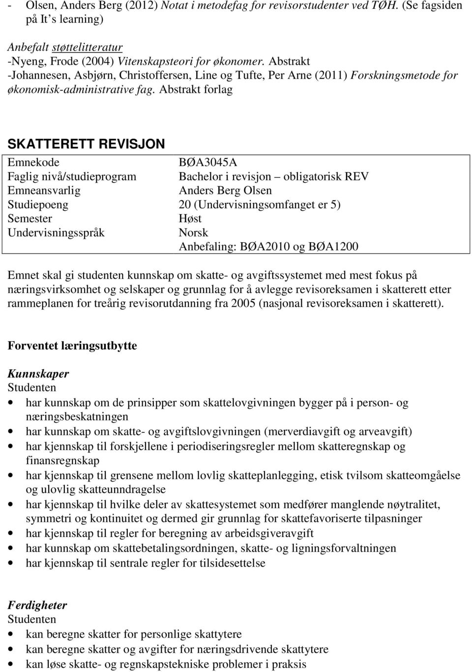 Abstrakt forlag SKATTERETT REVISJON Emnekode BØA3045A Faglig nivå/studieprogram Bachelor i revisjon obligatorisk REV Emneansvarlig Anders Berg Olsen Studiepoeng 20 (Undervisningsomfanget er 5)