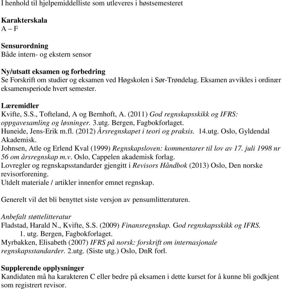 (2011) God regnskapsskikk og IFRS: oppgavesamling og løsninger. 3.utg. Bergen, Fagbokforlaget. Huneide, Jens-Erik m.fl. (2012) Årsregnskapet i teori og praksis. 14.utg. Oslo, Gyldendal Akademisk.