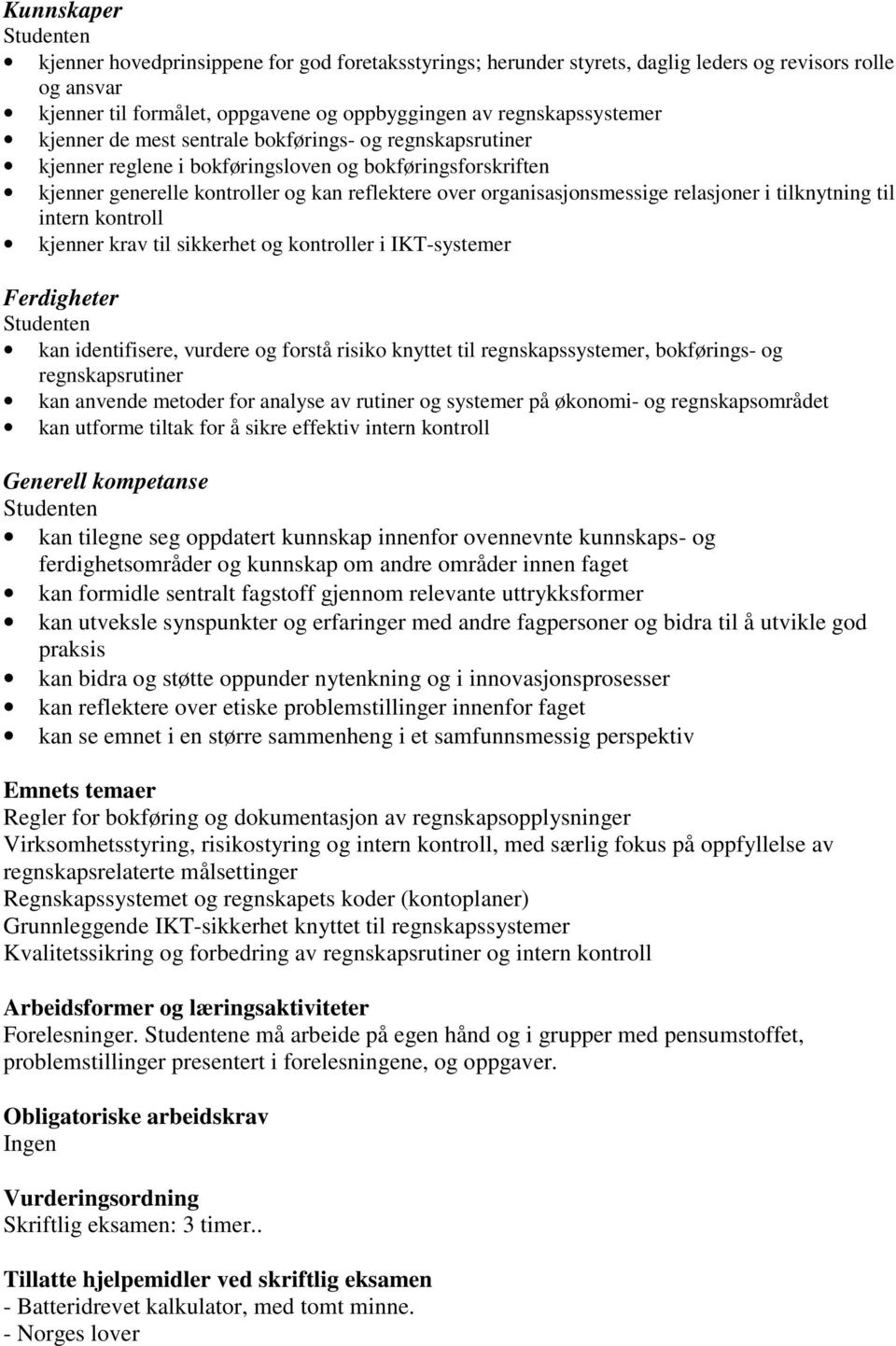 tilknytning til intern kontroll kjenner krav til sikkerhet og kontroller i IKT-systemer Ferdigheter kan identifisere, vurdere og forstå risiko knyttet til regnskapssystemer, bokførings- og