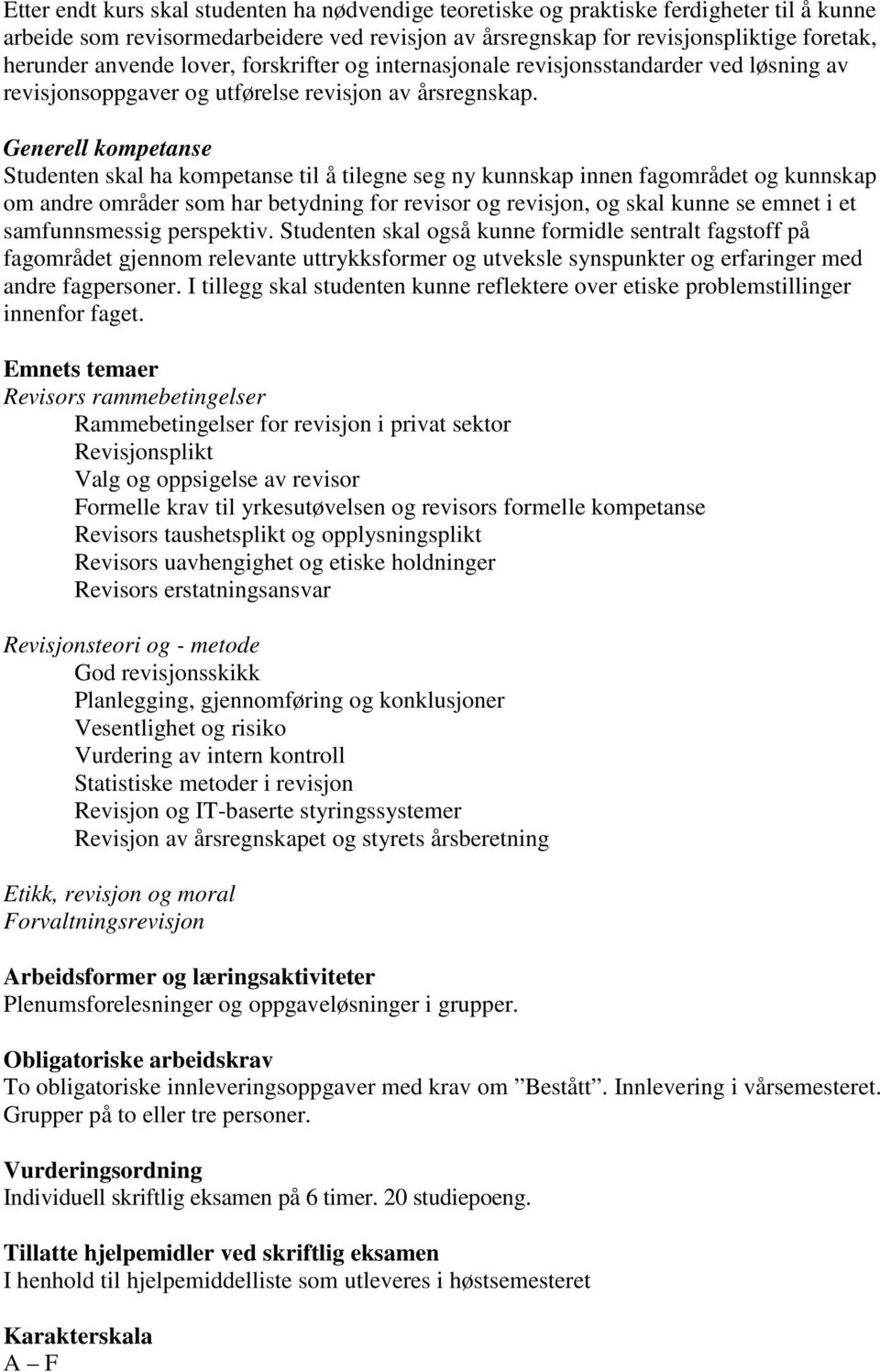 Generell kompetanse skal ha kompetanse til å tilegne seg ny kunnskap innen fagområdet og kunnskap om andre områder som har betydning for revisor og revisjon, og skal kunne se emnet i et