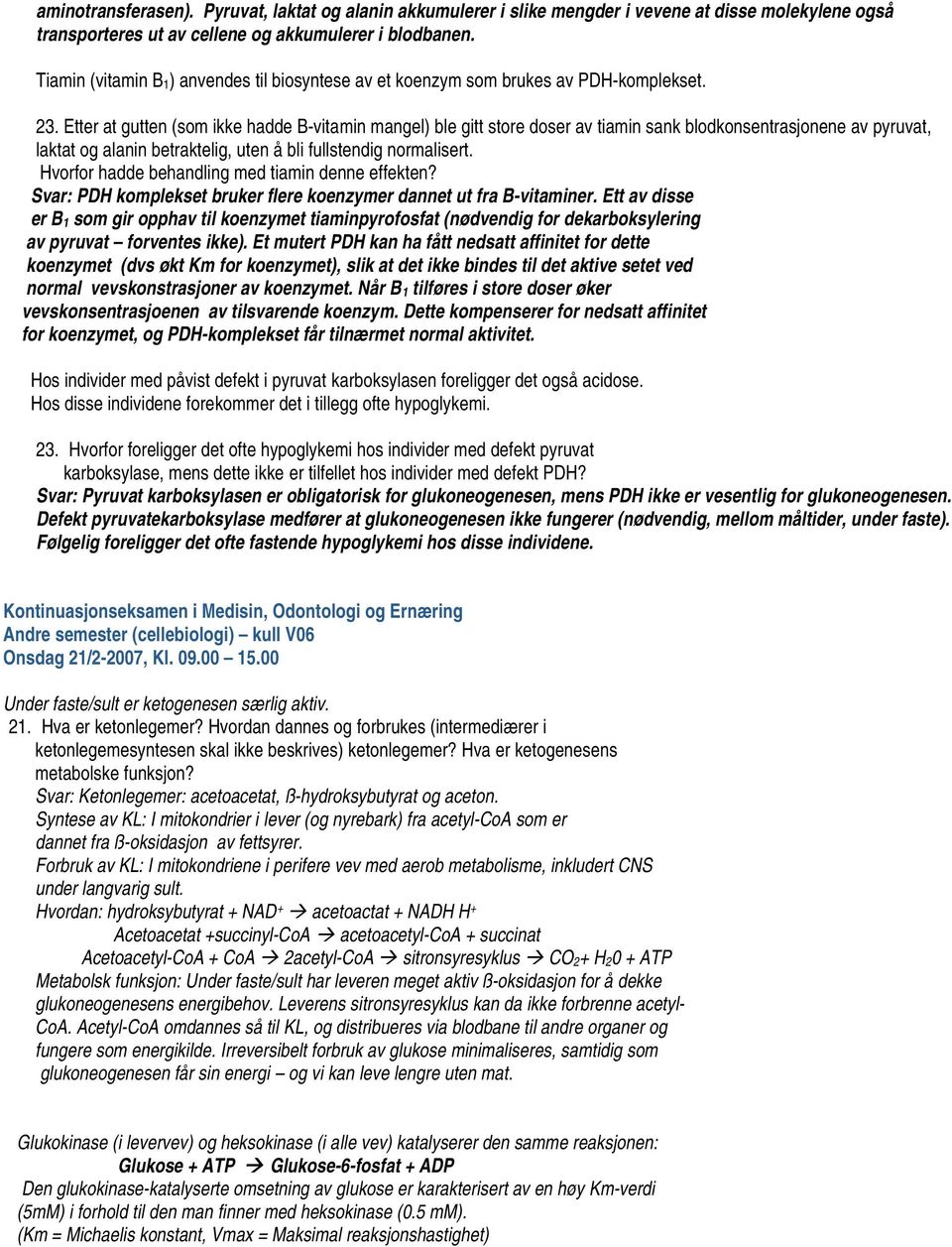 Etter at gutten (som ikke hadde B-vitamin mangel) ble gitt store doser av tiamin sank blodkonsentrasjonene av pyruvat, laktat og alanin betraktelig, uten å bli fullstendig normalisert.