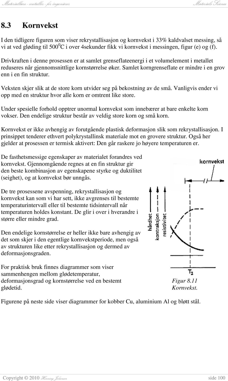 Samlet korngrenseflate er mindre i en grov enn i en fin struktur. Veksten skjer slik at de store korn utvider seg på bekostning av de små.