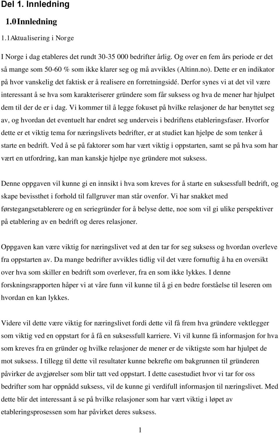 Derfor synes vi at det vil være interessant å se hva som karakteriserer gründere som får suksess og hva de mener har hjulpet dem til der de er i dag.