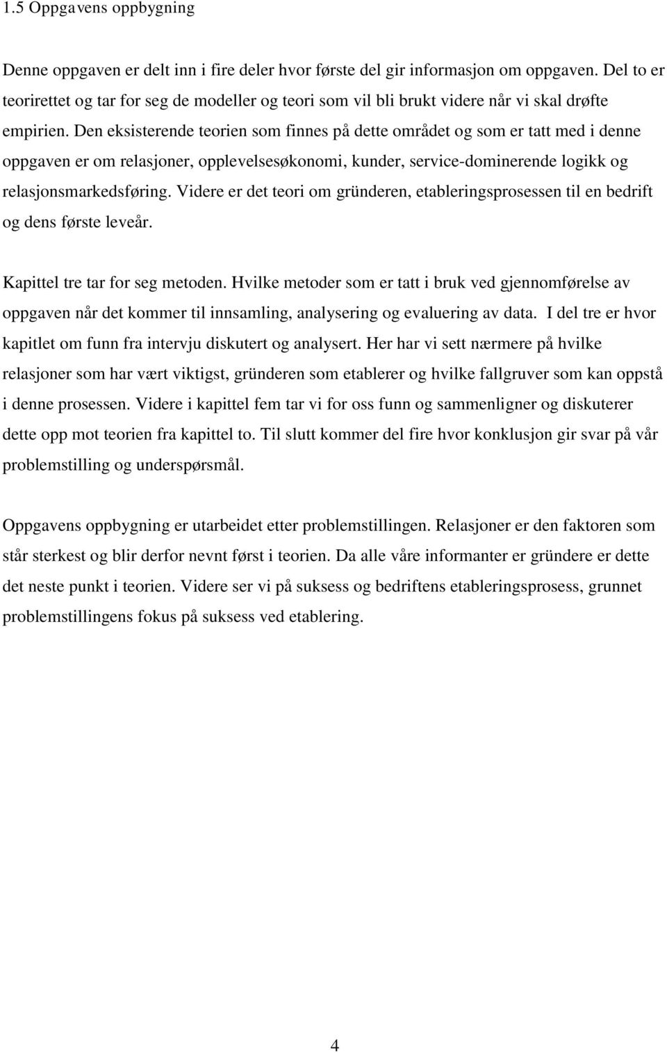 Den eksisterende teorien som finnes på dette området og som er tatt med i denne oppgaven er om relasjoner, opplevelsesøkonomi, kunder, service-dominerende logikk og relasjonsmarkedsføring.