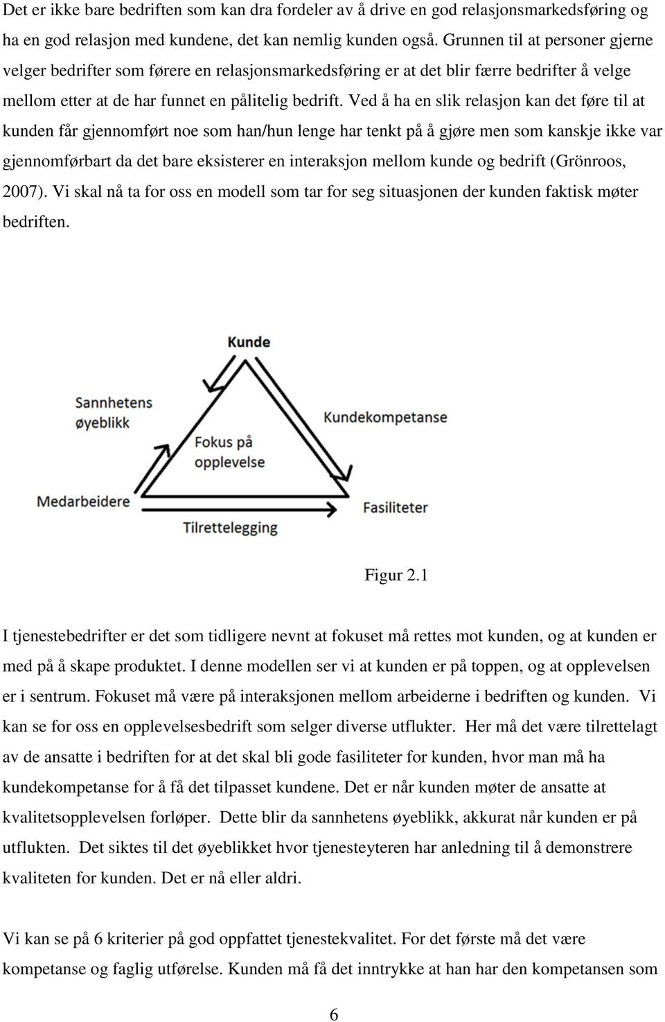 Ved å ha en slik relasjon kan det føre til at kunden får gjennomført noe som han/hun lenge har tenkt på å gjøre men som kanskje ikke var gjennomførbart da det bare eksisterer en interaksjon mellom