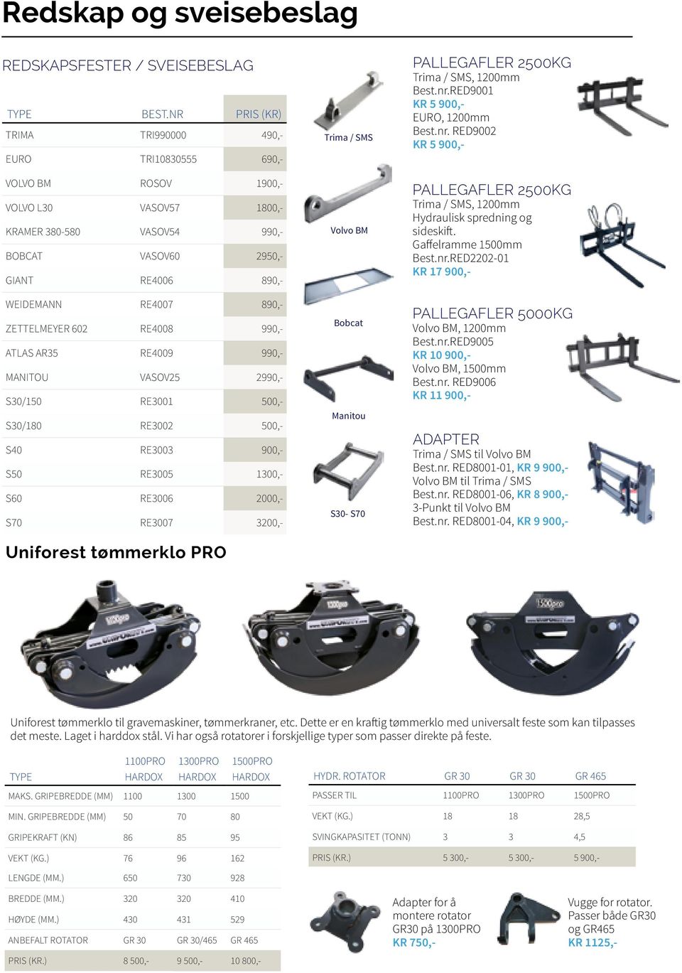 ZETTELMEYER 602 RE4008 990,- ATLAS AR35 RE4009 990,- MANITOU VASOV25 2990,- S30/150 RE3001 500,- S30/180 RE3002 500,- S40 RE3003 900,- S50 RE3005 1300,- S60 RE3006 2000,- S70 RE3007 3200,- Uniforest