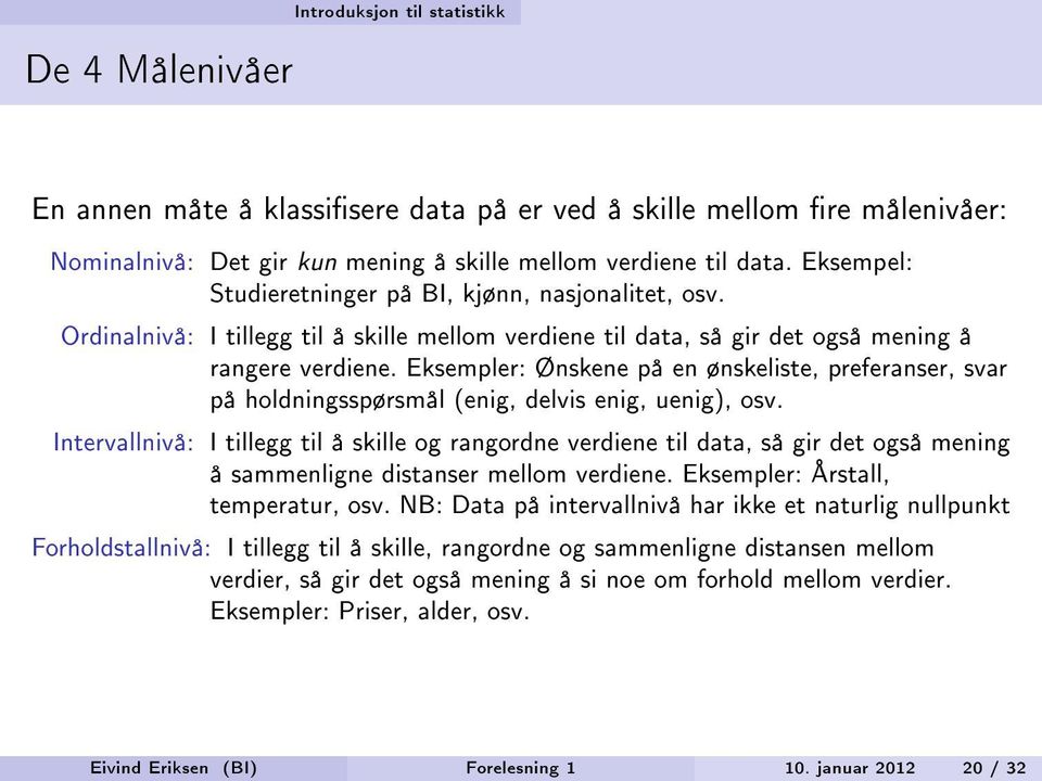 Eksempler: Ønskene på en ønskeliste, preferanser, svar på holdningsspørsmål (enig, delvis enig, uenig), osv.