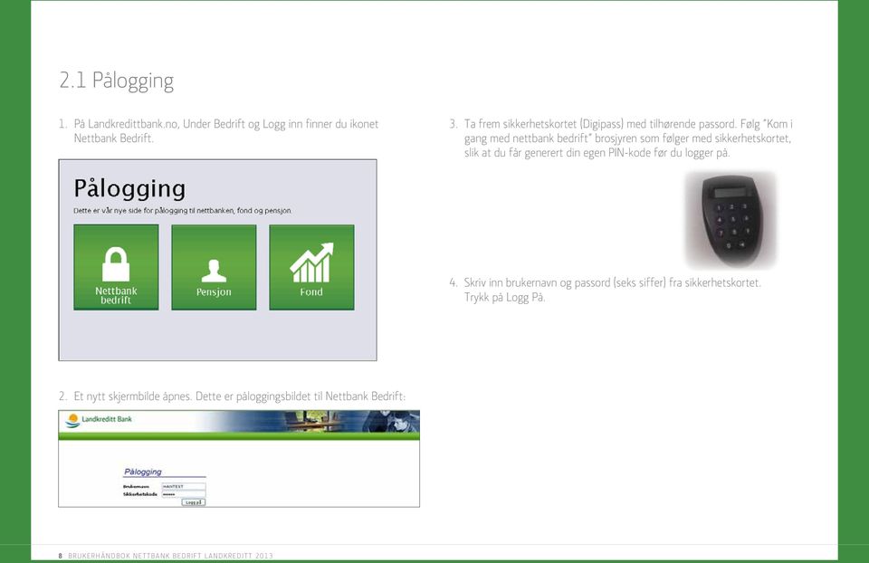 Følg Kom i gang med nettbank bedrift brosjyren som følger med sikkerhetskortet, slik at du får generert din egen PIN-kode før du