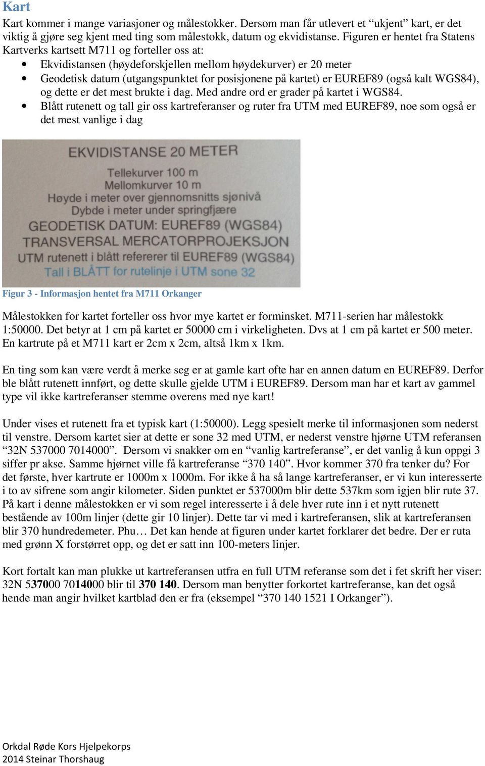 er EUREF89 (også kalt WGS84), og dette er det mest brukte i dag. Med andre ord er grader på kartet i WGS84.