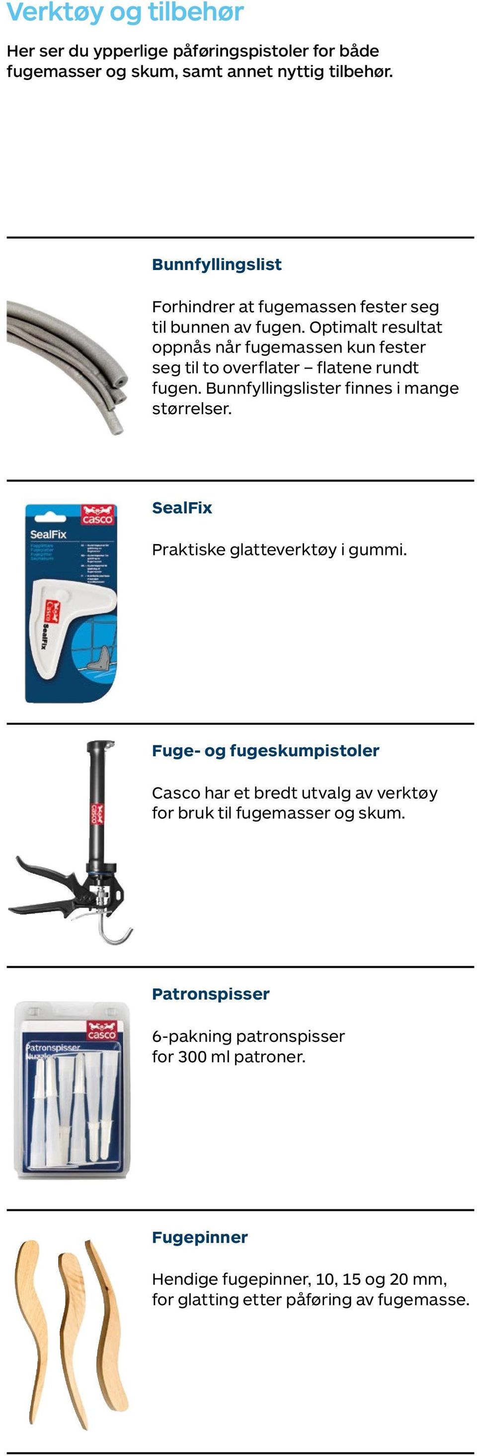 Optimalt resultat oppnås når fugemassen kun fester seg til to overflater flatene rundt fugen. Bunnfyllingslister finnes i mange størrelser.