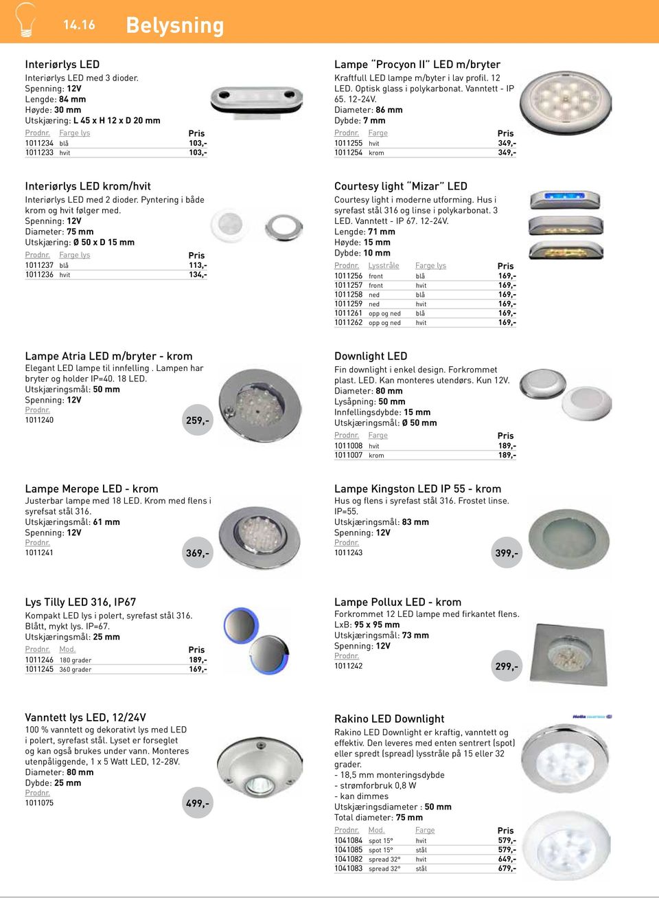 Optisk glass i polykarbonat. Vanntett - IP 65. 12-24V. Diameter: 86 mm Dybde: 7 mm Farge 1011255 hvit 349 1011254 krom 349 Interiørlys LED krom/hvit Interiørlys LED med 2 dioder.