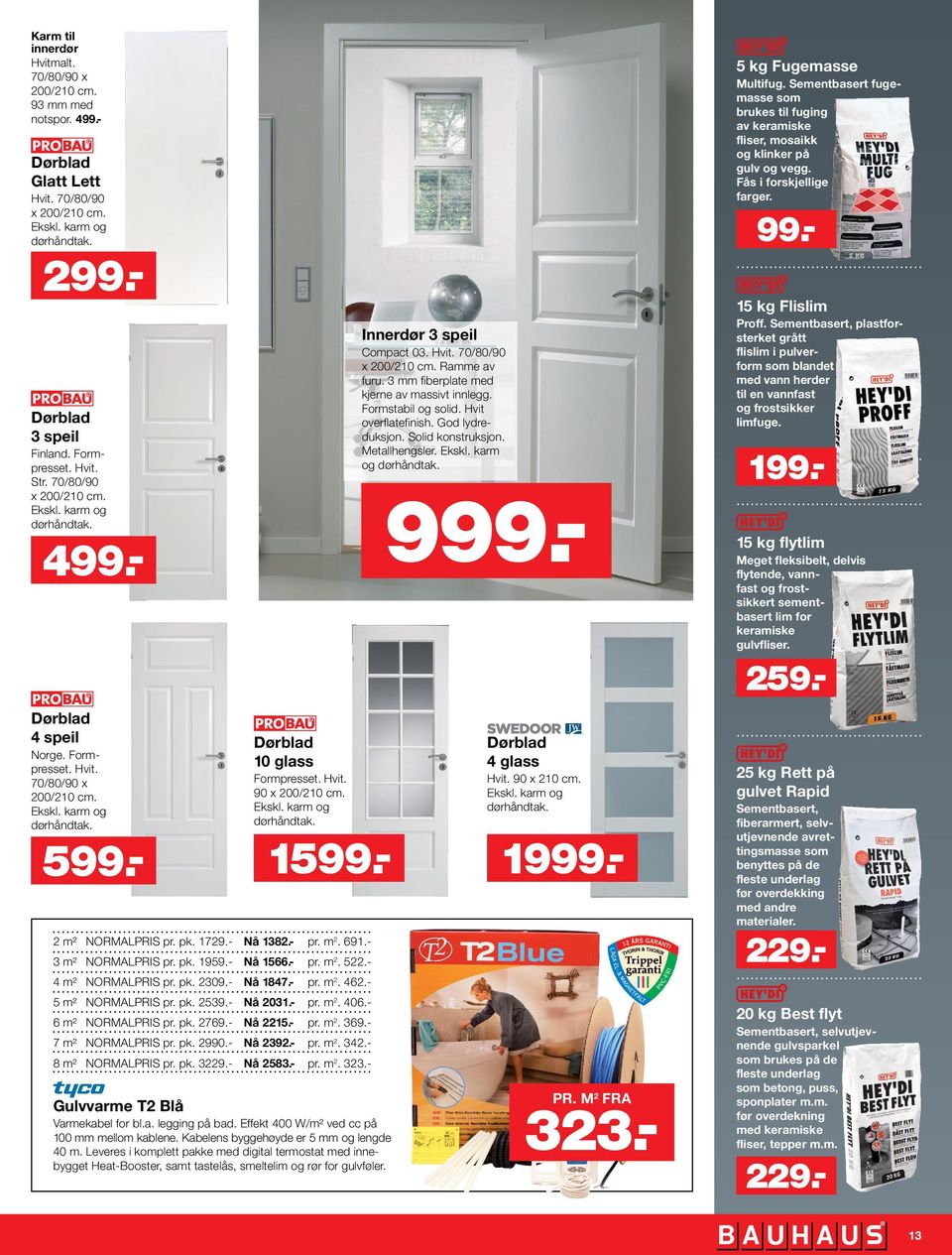 Ekskl. karm og dørhåndtak. 2 m² NORMALPRIS pr. pk. 1729.- Nå 1382.- pr. m 2. 691.- 3 m² NORMALPRIS pr. pk. 1959.- Nå 1566.- pr. m 2. 522.- 4 m² NORMALPRIS pr. pk. 2309.- Nå 1847.- pr. m 2. 462.