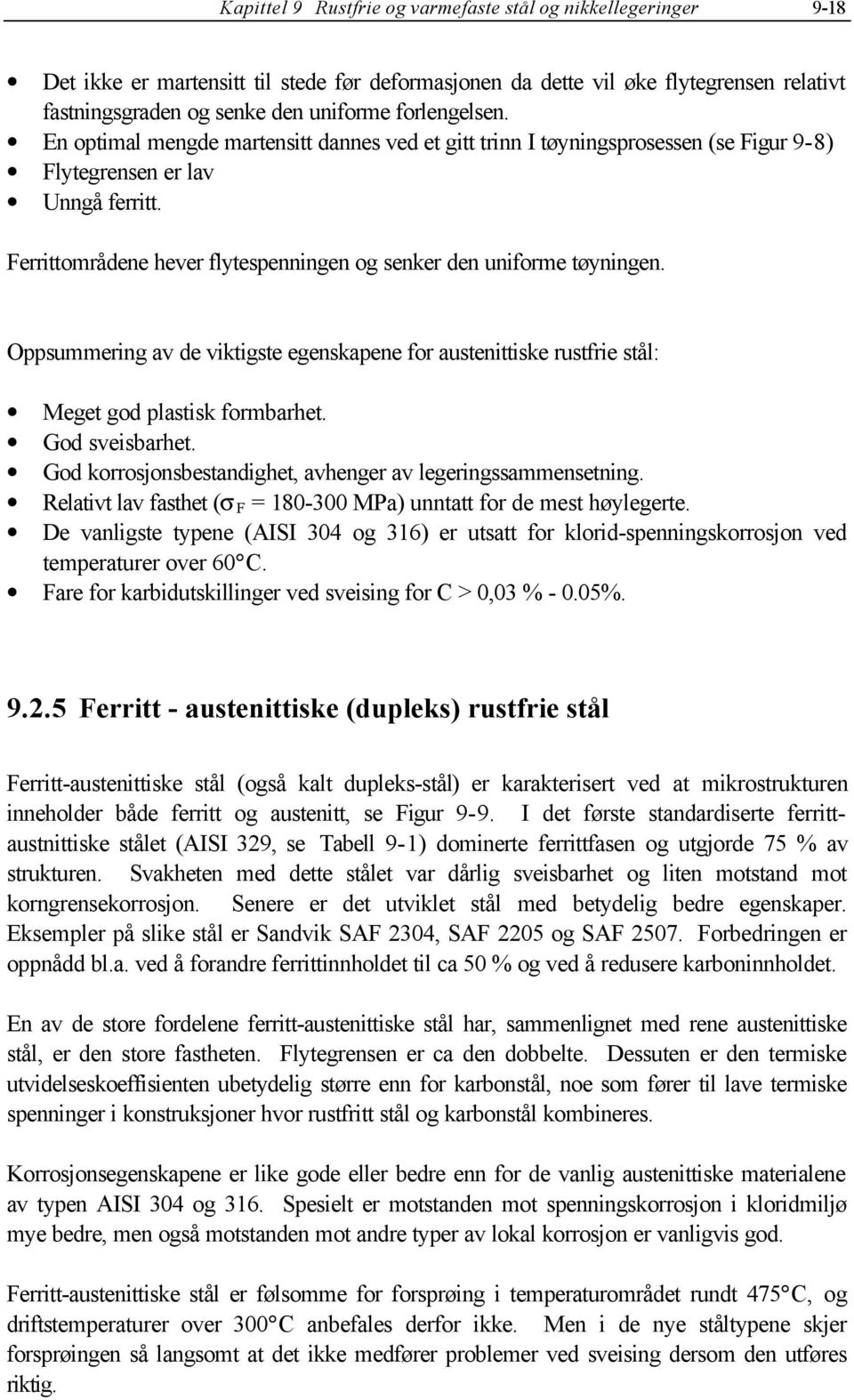 Ferrittområdene hever flytespenningen og senker den uniforme tøyningen. Oppsummering av de viktigste egenskapene for austenittiske rustfrie stål: Meget god plastisk formbarhet. God sveisbarhet.