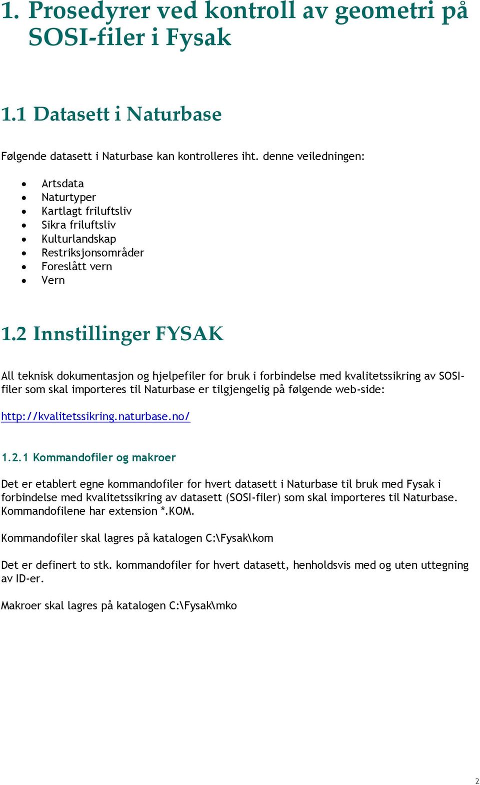 2 Innstillinger FYSAK All teknisk dokumentasjon og hjelpefiler for bruk i forbindelse med kvalitetssikring av SOSIfiler som skal importeres til Naturbase er tilgjengelig på følgende web-side: