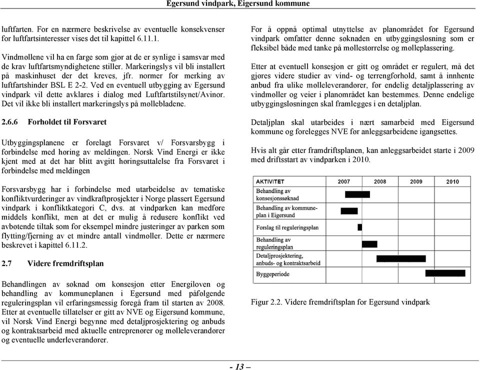 normer for merking av luftfartshinder BSL E 2-2. Ved en eventuell utbygging av Egersund vindpark vil dette avklares i dialog med Luftfartstilsynet/Avinor.