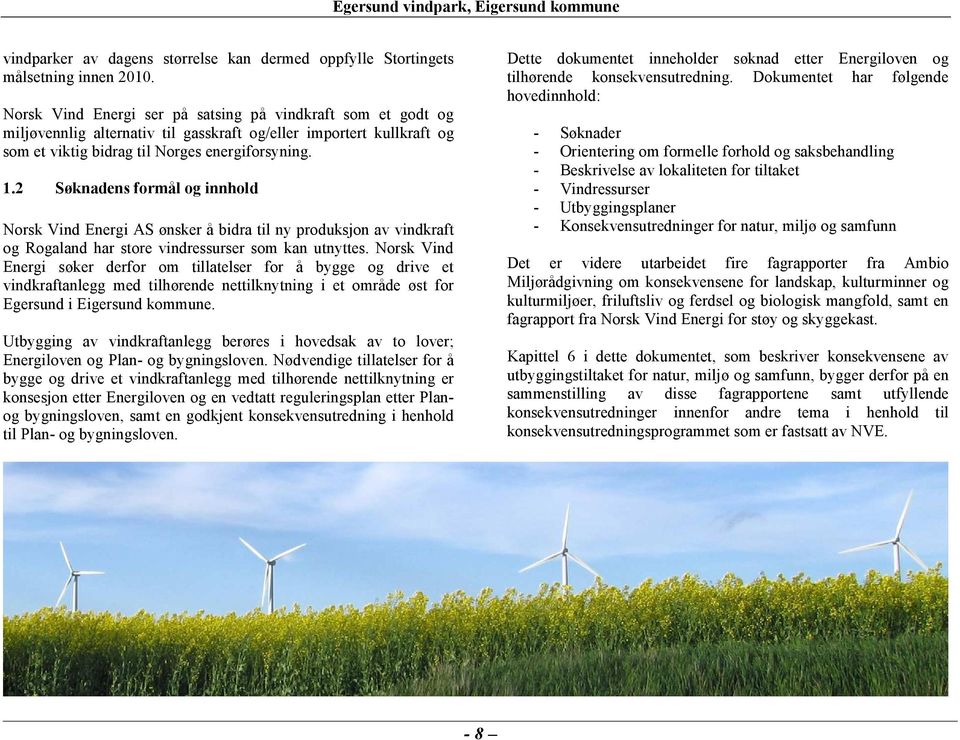 2 Søknadens formål og innhold Norsk Vind Energi AS ønsker å bidra til ny produksjon av vindkraft og Rogaland har store vindressurser som kan utnyttes.